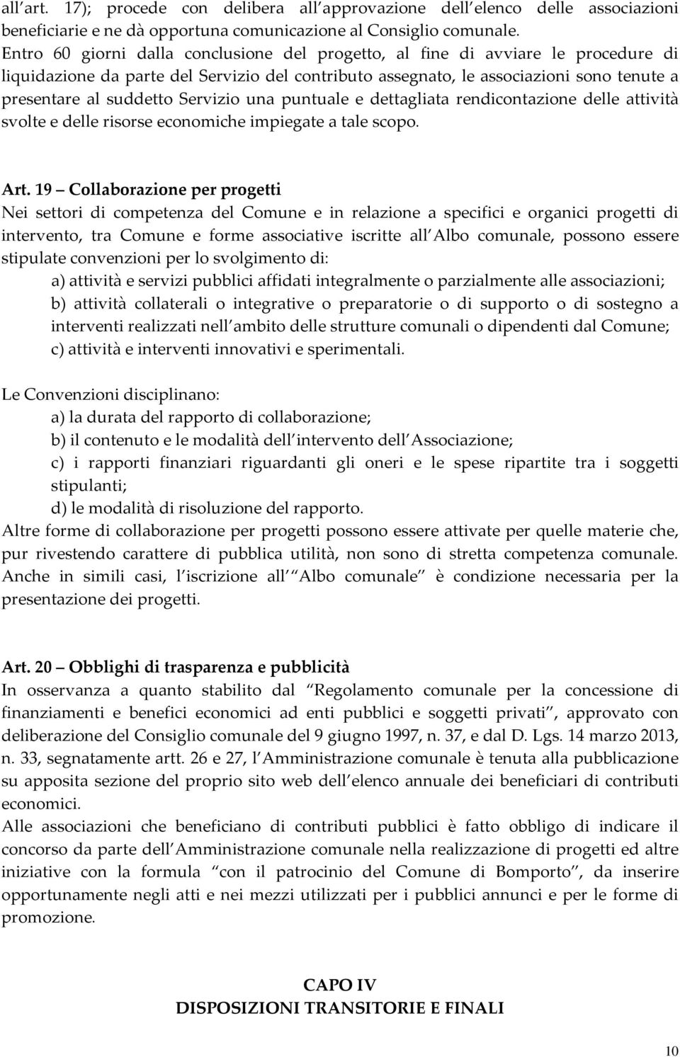 Servizio una puntuale e dettagliata rendicontazione delle attività svolte e delle risorse economiche impiegate a tale scopo. Art.