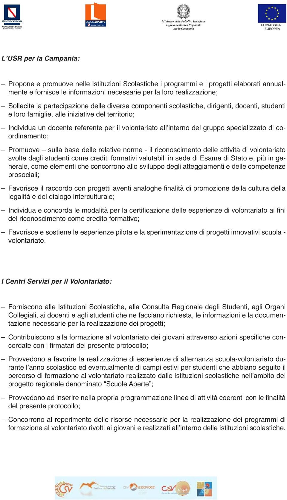 specializzato di coordinamento; Promuove sulla base delle relative norme - il riconoscimento delle attività di volontariato svolte dagli studenti come crediti formativi valutabili in sede di Esame di