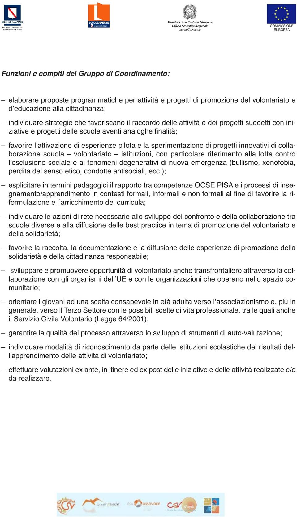 progetti innovativi di collaborazione scuola volontariato istituzioni, con particolare riferimento alla lotta contro lʼesclusione sociale e ai fenomeni degenerativi di nuova emergenza (bullismo,