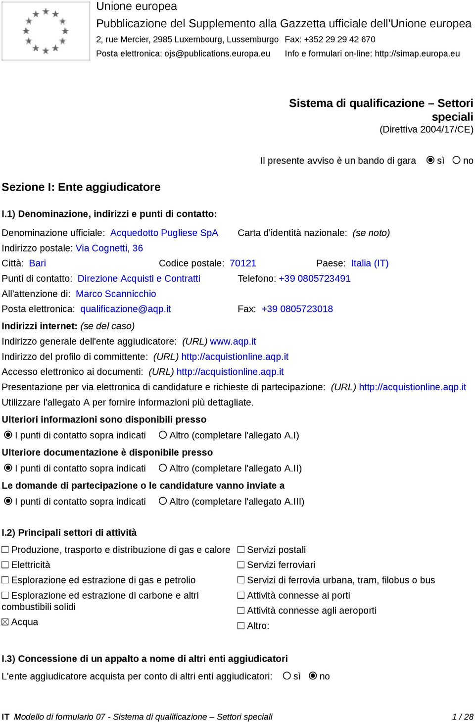 1) Denominazione, indirizzi e punti di contatto: Denominazione ufficiale: Acquedotto Pugliese SpA Carta d'identità nazionale: (se noto) Indirizzo postale: Via Cognetti, 36 Città: Bari Codice postale: