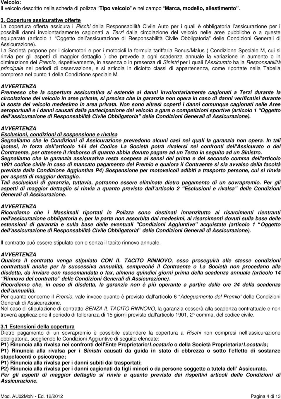 Terzi dalla circolazione del veicolo nelle aree pubbliche o a queste equiparate (articolo 1 Oggetto dell assicurazione di Responsabilità Civile Obbligatoria delle Condizioni Generali di