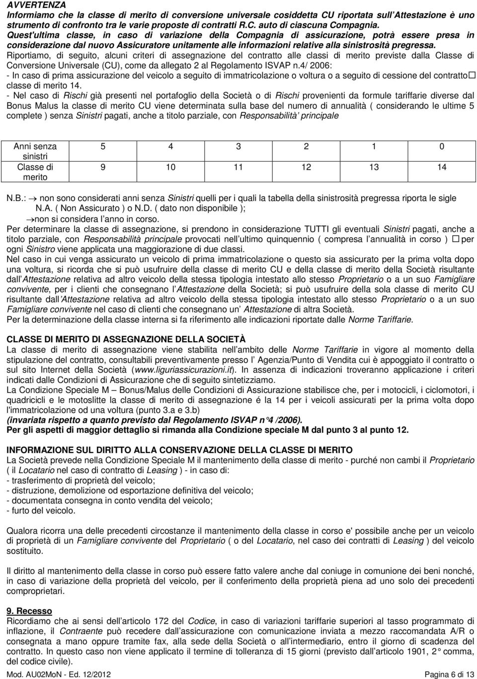 pregressa. Riportiamo, di seguito, alcuni criteri di assegnazione del contratto alle classi di merito previste dalla Classe di Conversione Universale (CU), come da allegato 2 al Regolamento ISVAP n.