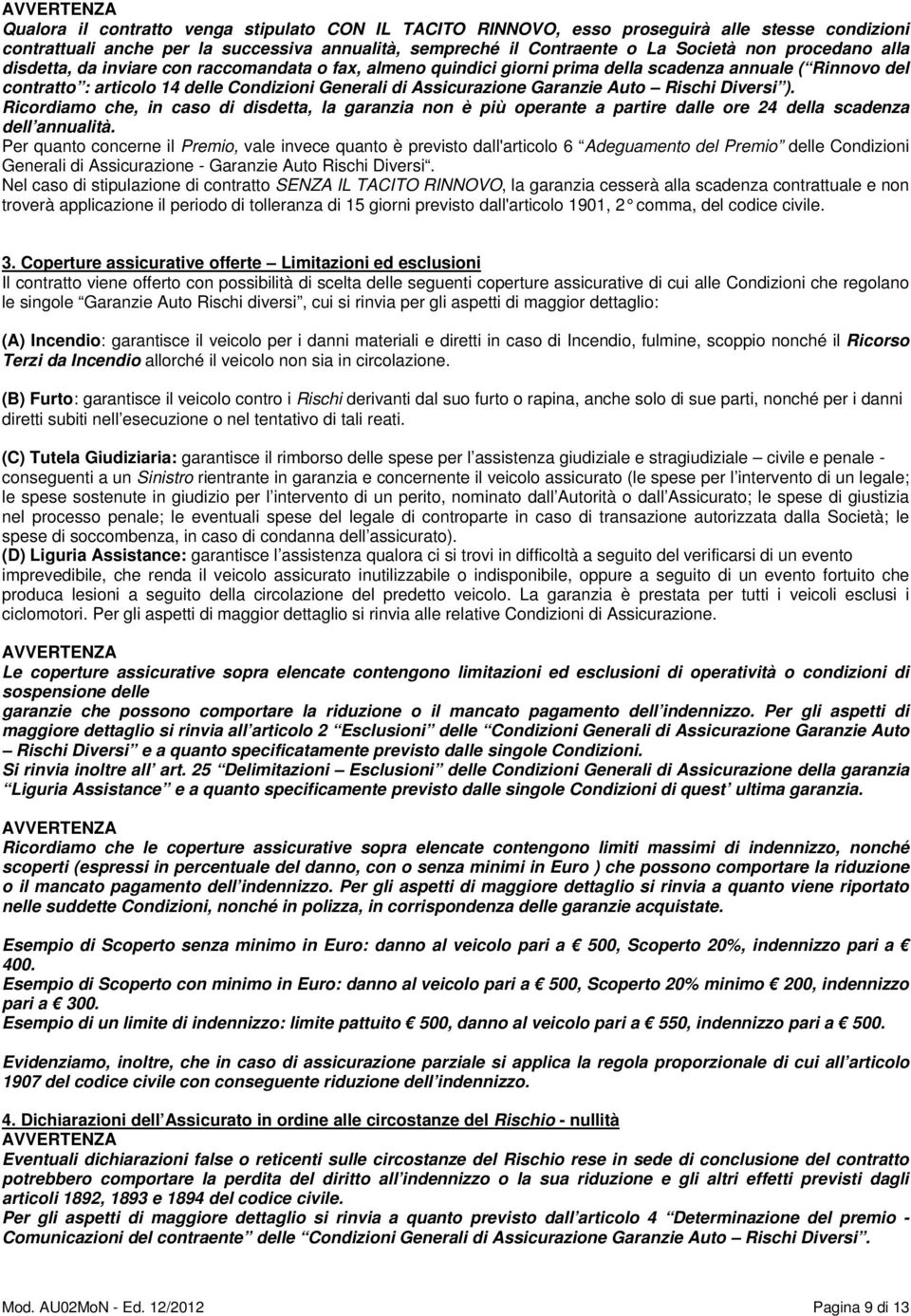 Rischi Diversi ). Ricordiamo che, in caso di disdetta, la garanzia non è più operante a partire dalle ore 24 della scadenza dell annualità.