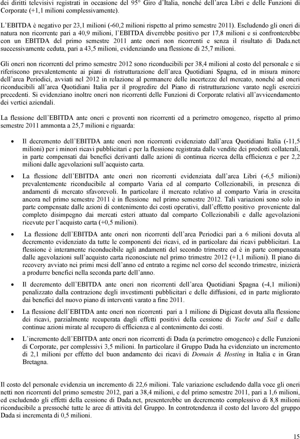 Escludendo gli oneri di natura non ricorrente pari a 40,9 milioni, l EBITDA diverrebbe positivo per 17,8 milioni e si confronterebbe con un EBITDA del primo semestre 2011 ante oneri non ricorrenti e