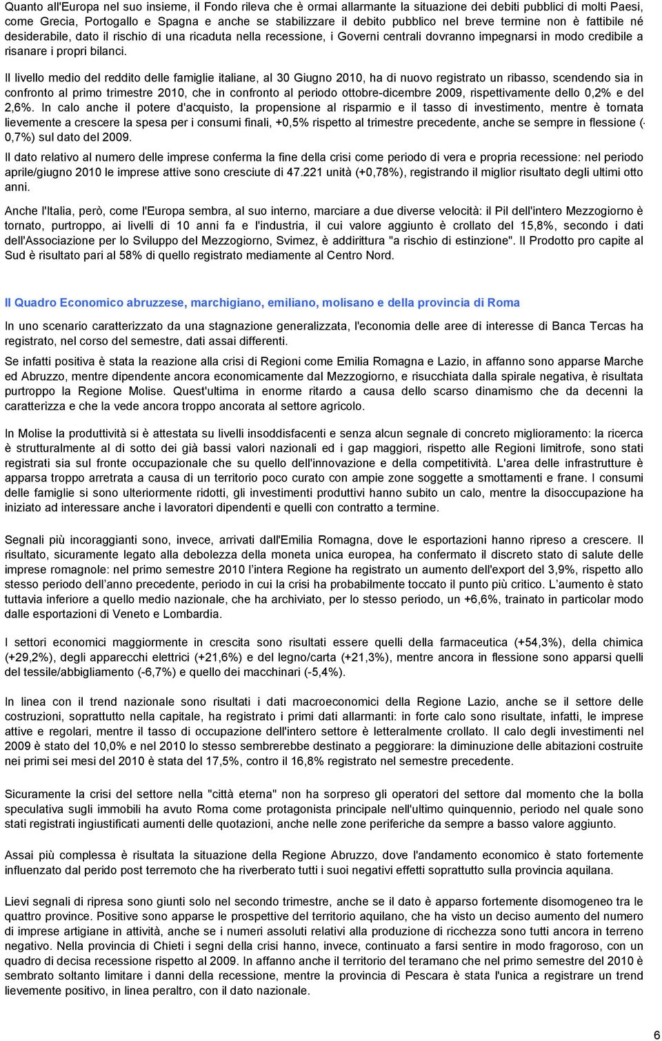 Il livello medio del reddito delle famiglie italiane, al 30 Giugno 2010, ha di nuovo registrato un ribasso, scendendo sia in confronto al primo trimestre 2010, che in confronto al periodo