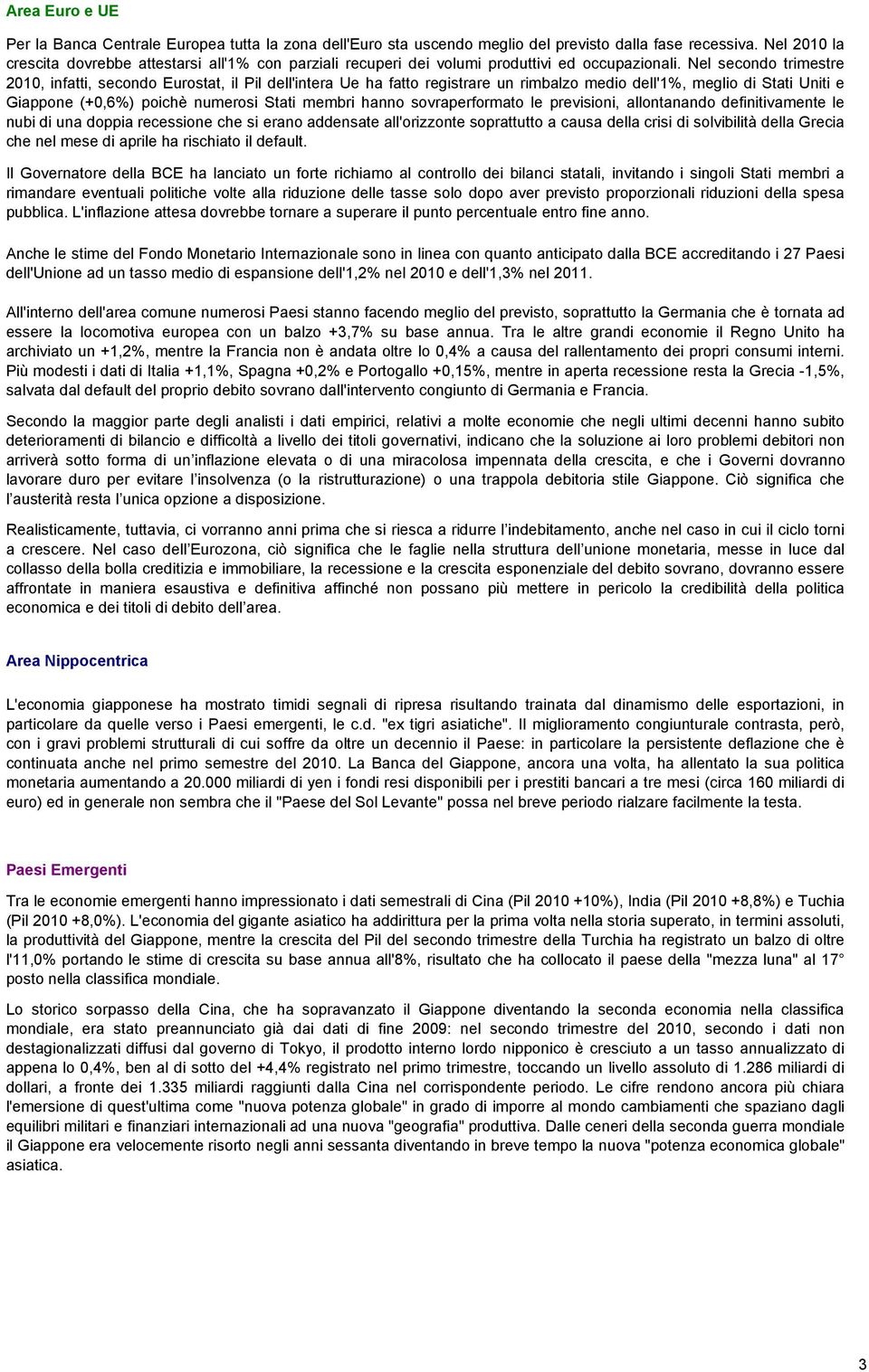 Nel secondo trimestre 2010, infatti, secondo Eurostat, il Pil dell'intera Ue ha fatto registrare un rimbalzo medio dell'1%, meglio di Stati Uniti e Giappone (+0,6%) poichè numerosi Stati membri hanno