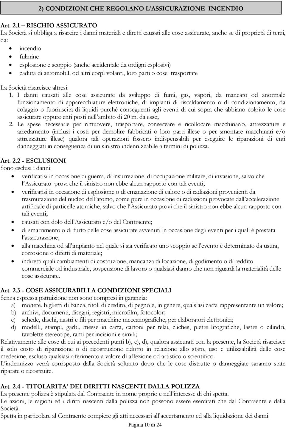 accidentale da ordigni esplosivi) caduta di aeromobili od altri corpi volanti, loro parti o cose trasportate La Società risarcisce altresì: 1.