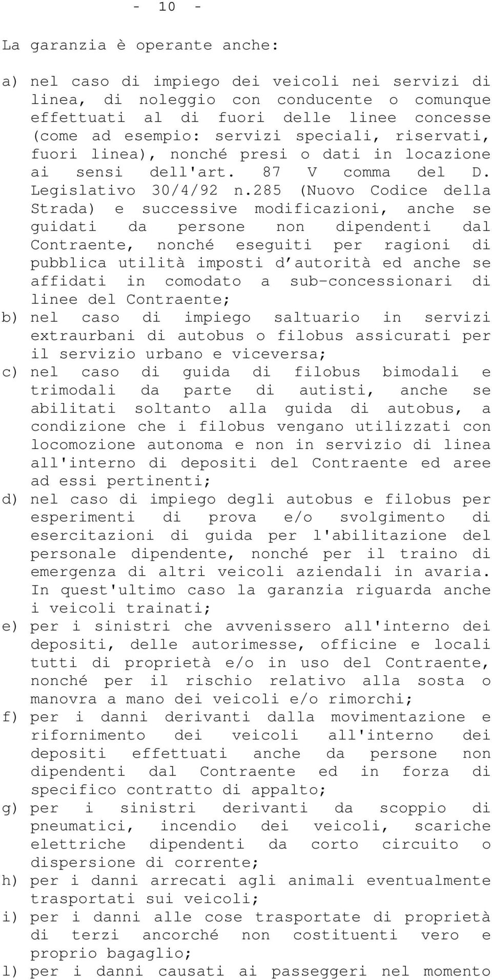 285 (Nuovo Codice della Strada) e successive modificazioni, anche se guidati da persone non dipendenti dal Contraente, nonché eseguiti per ragioni di pubblica utilità imposti d autorità ed anche se