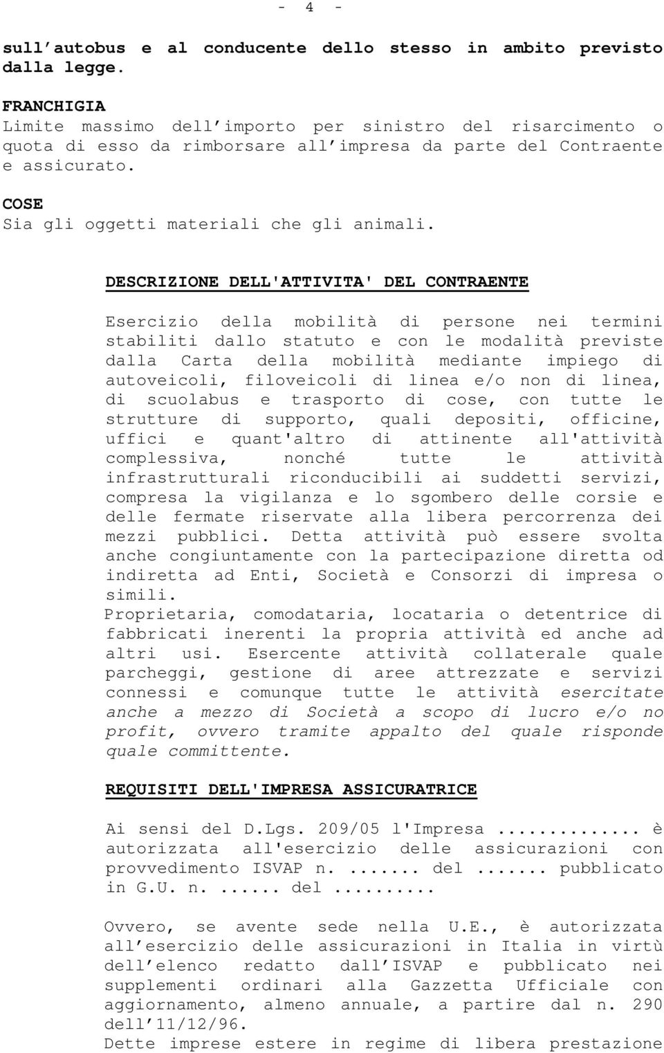 DESCRIZIONE DELL'ATTIVITA' DEL CONTRAENTE Esercizio della mobilità di persone nei termini stabiliti dallo statuto e con le modalità previste dalla Carta della mobilità mediante impiego di