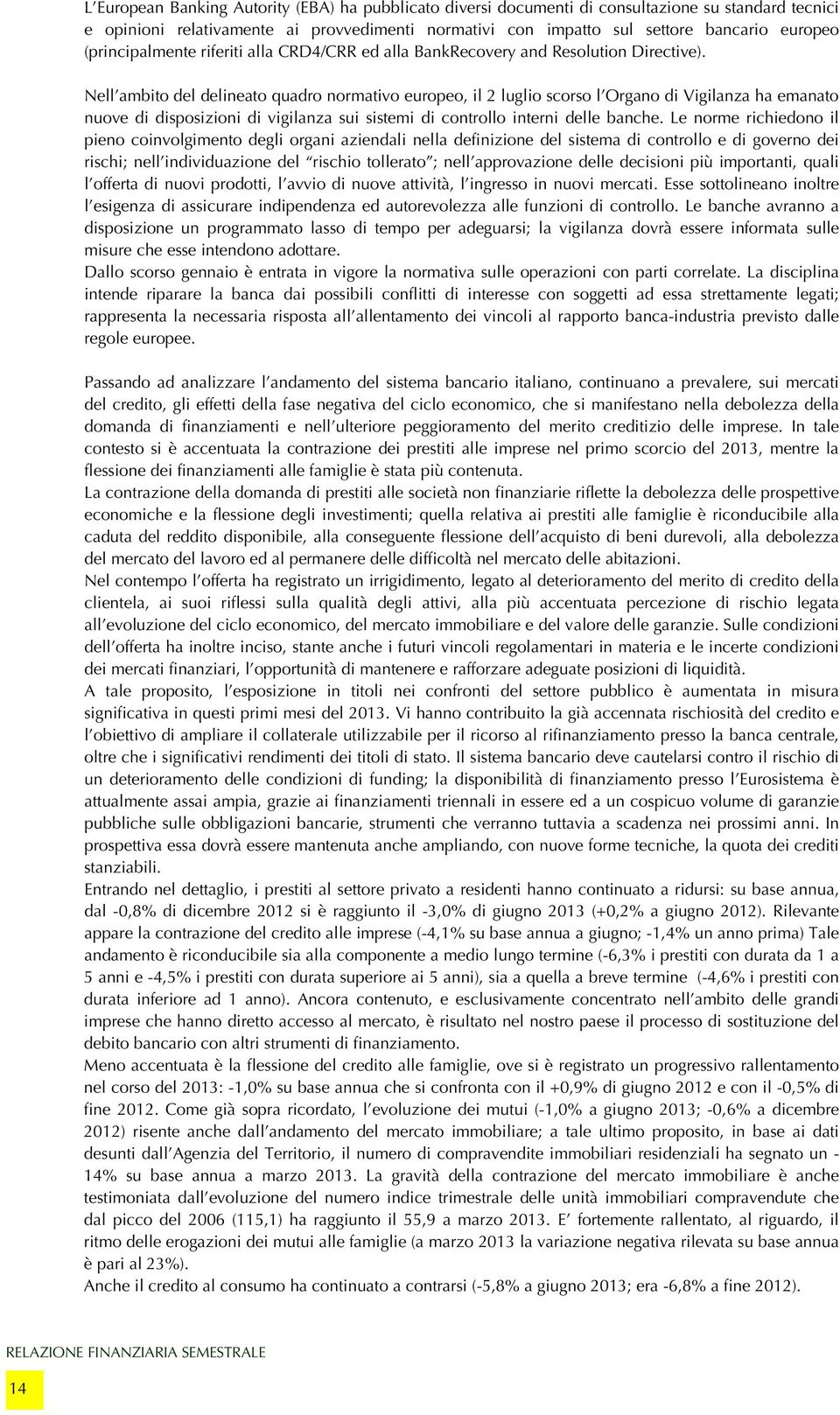 Nell ambito del delineato quadro normativo europeo, il 2 luglio scorso l Organo di Vigilanza ha emanato nuove di disposizioni di vigilanza sui sistemi di controllo interni delle banche.