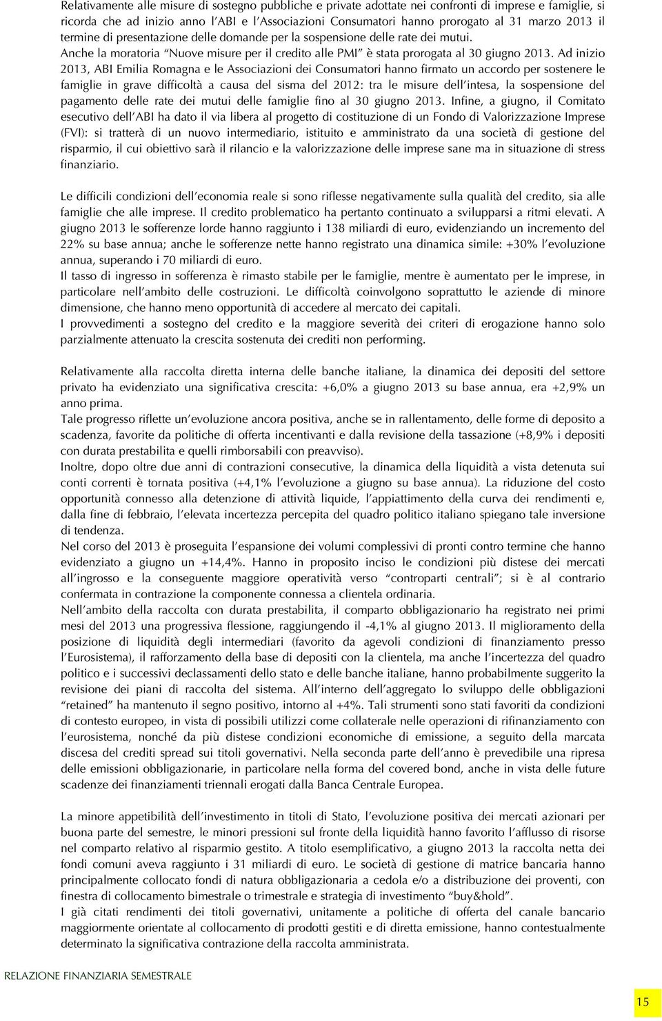 Ad inizio 2013, ABI Emilia Romagna e le Associazioni dei Consumatori hanno firmato un accordo per sostenere le famiglie in grave difficoltà a causa del sisma del 2012: tra le misure dell intesa, la