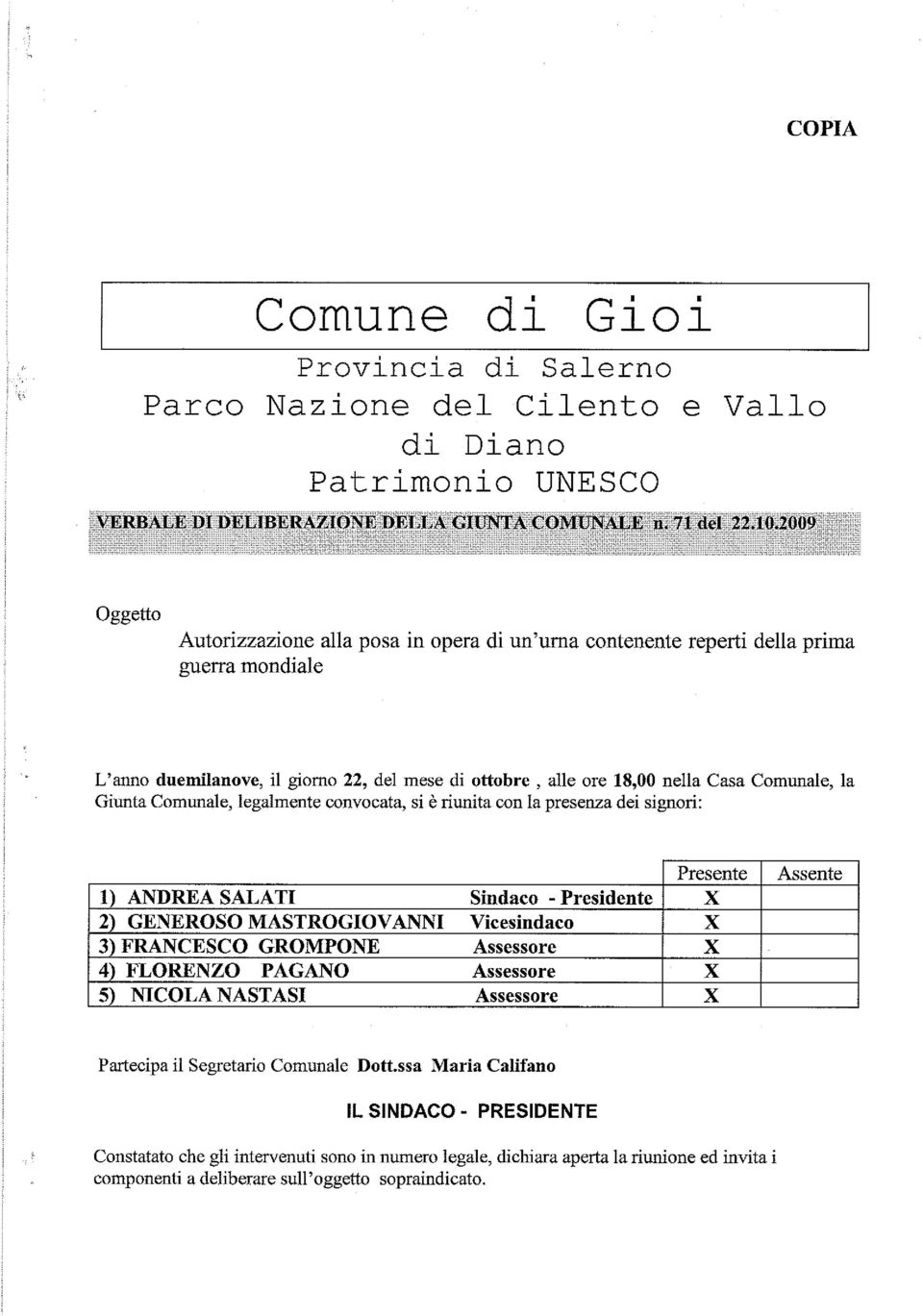 Assente l) ANDREA SALATI Sindaco - Presidente X 2) GENEROSO MASTROGIOVANNI Vicesindaco X j)francesco GROMPONE Assessore X I 4) FLORENZO PAGANO Assessore X 5) NICOLA NASTASI Assessore X Partecipa il