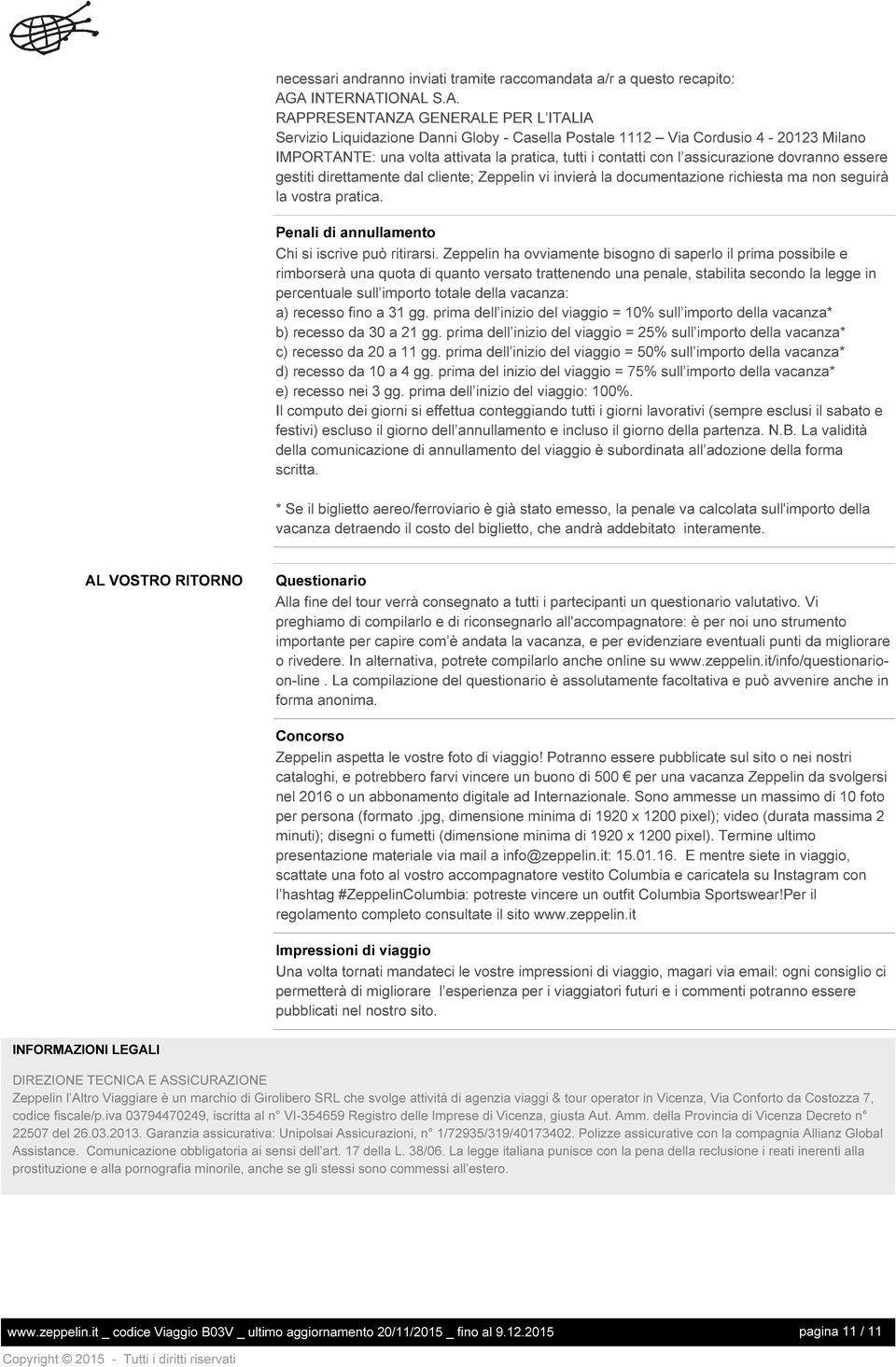 contatti con l assicurazione dovranno essere gestiti direttamente dal cliente; Zeppelin vi invierà la documentazione richiesta ma non seguirà la vostra pratica.