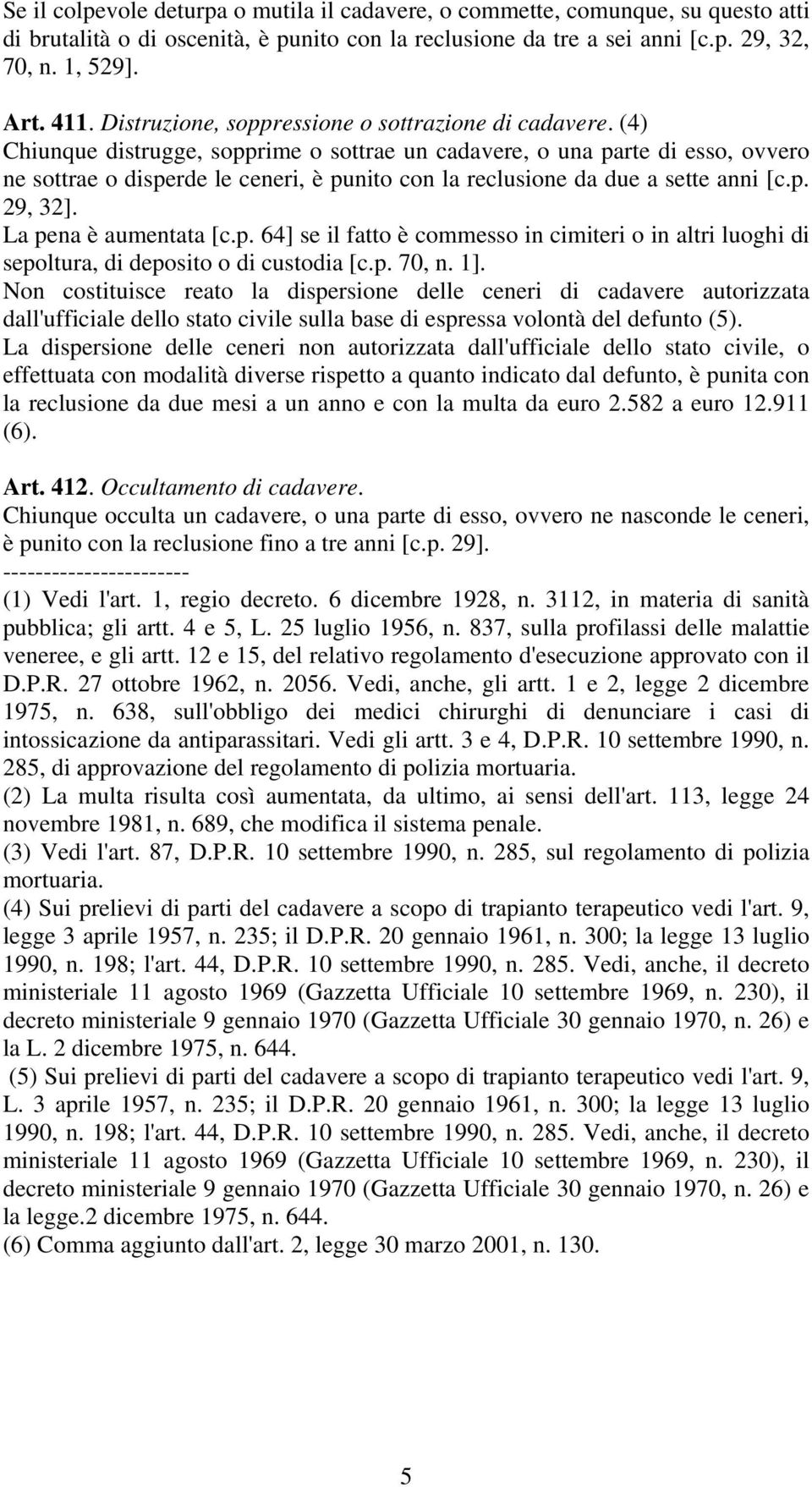 (4) Chiunque distrugge, sopprime o sottrae un cadavere, o una parte di esso, ovvero ne sottrae o disperde le ceneri, è punito con la reclusione da due a sette anni [c.p. 29, 32].