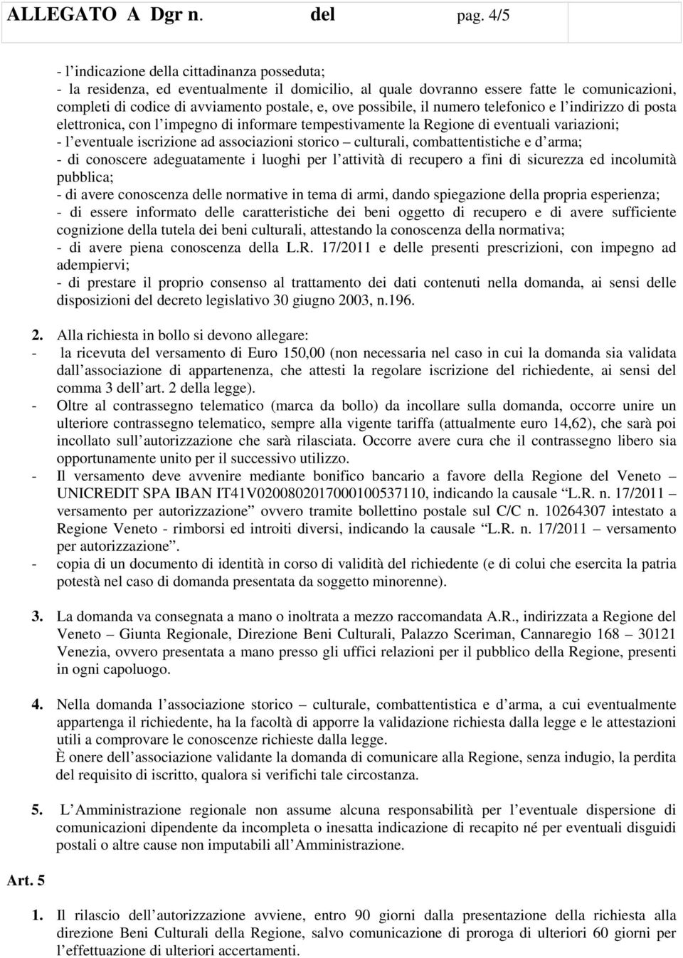 possibile, il numero telefonico e l indirizzo di posta elettronica, con l impegno di informare tempestivamente la Regione di eventuali variazioni; - l eventuale iscrizione ad associazioni storico