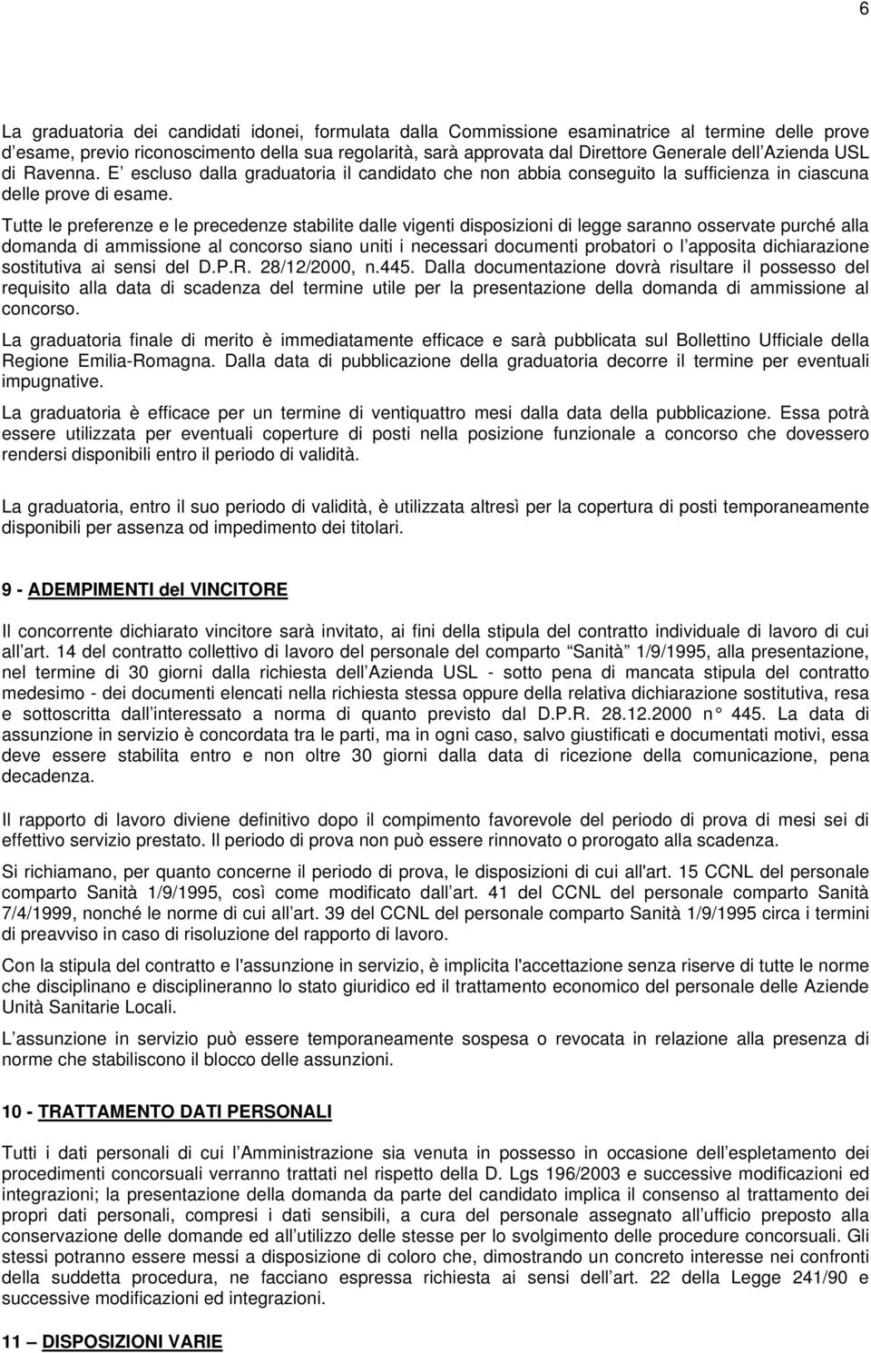 Tutte le preferenze e le precedenze stabilite dalle vigenti disposizioni di legge saranno osservate purché alla domanda di ammissione al concorso siano uniti i necessari documenti probatori o l