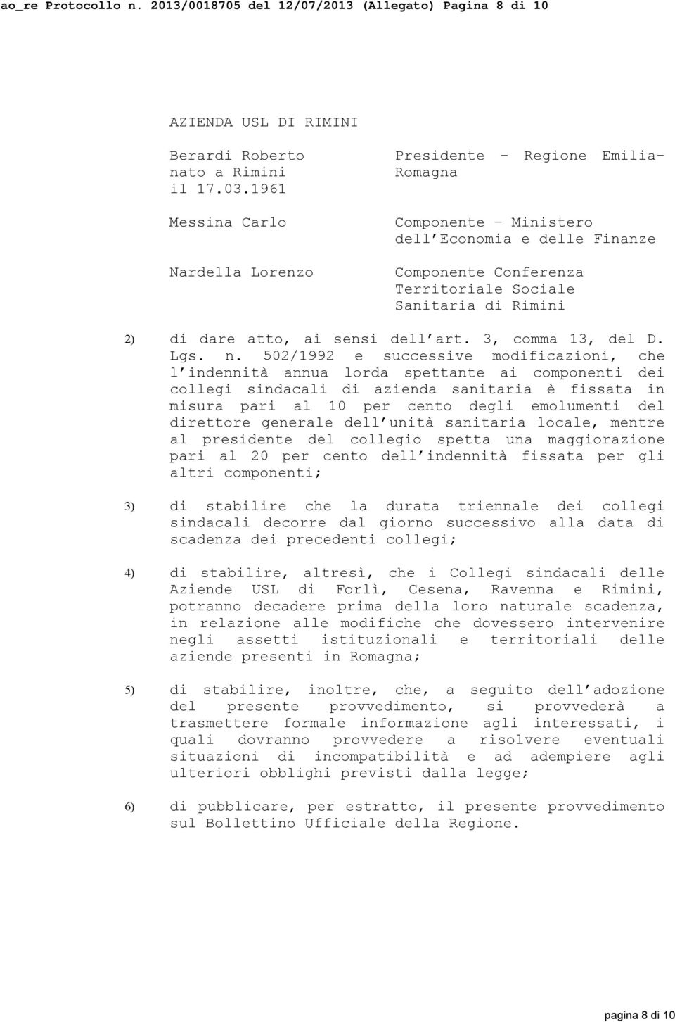 502/1992 e successive modificazioni, che l indennità annua lorda spettante ai componenti dei collegi sindacali di azienda sanitaria è fissata in misura pari al 10 per cento degli emolumenti del