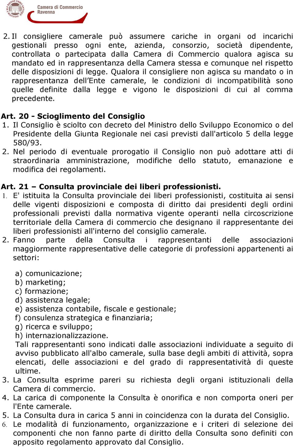 Qualora il consigliere non agisca su mandato o in rappresentanza dell Ente camerale, le condizioni di incompatibilità sono quelle definite dalla legge e vigono le disposizioni di cui al comma