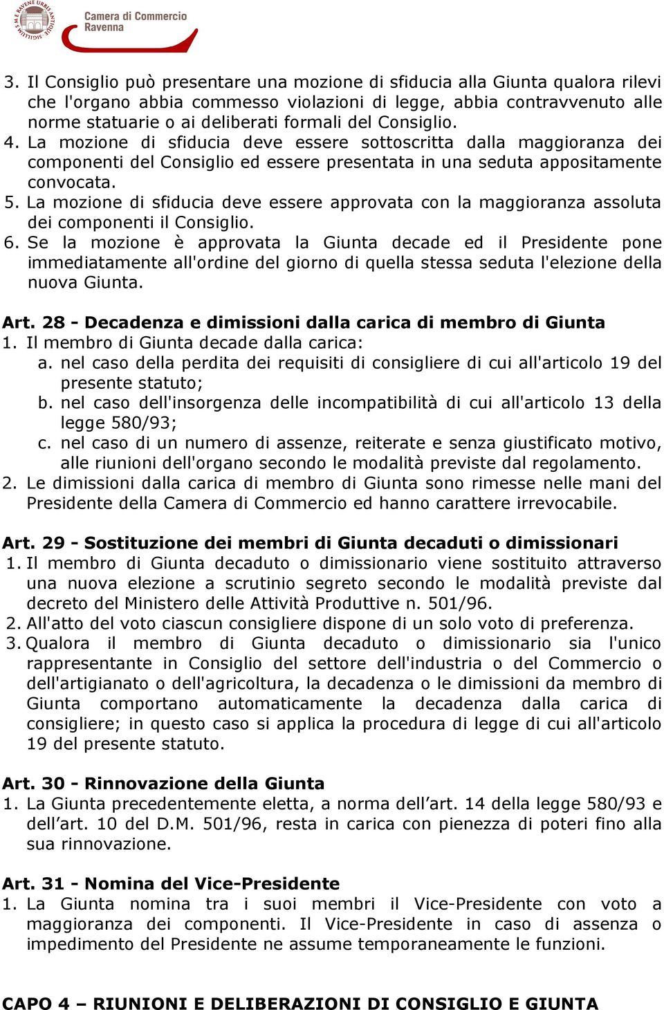 La mozione di sfiducia deve essere approvata con la maggioranza assoluta dei componenti il Consiglio. 6.