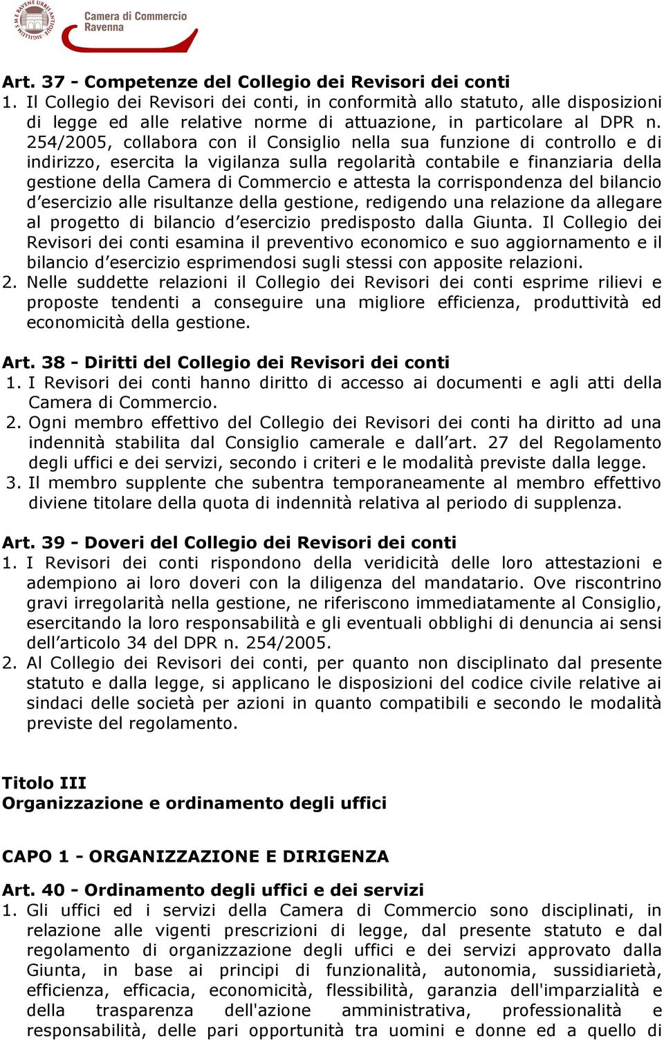 254/2005, collabora con il Consiglio nella sua funzione di controllo e di indirizzo, esercita la vigilanza sulla regolarità contabile e finanziaria della gestione della Camera di Commercio e attesta