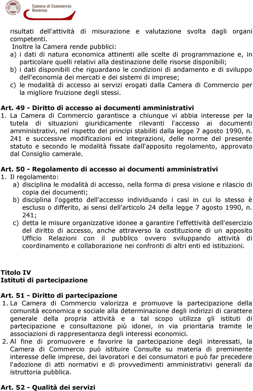 disponibili che riguardano le condizioni di andamento e di sviluppo dell'economia dei mercati e dei sistemi di imprese; c) le modalità di accesso ai servizi erogati dalla Camera di Commercio per la