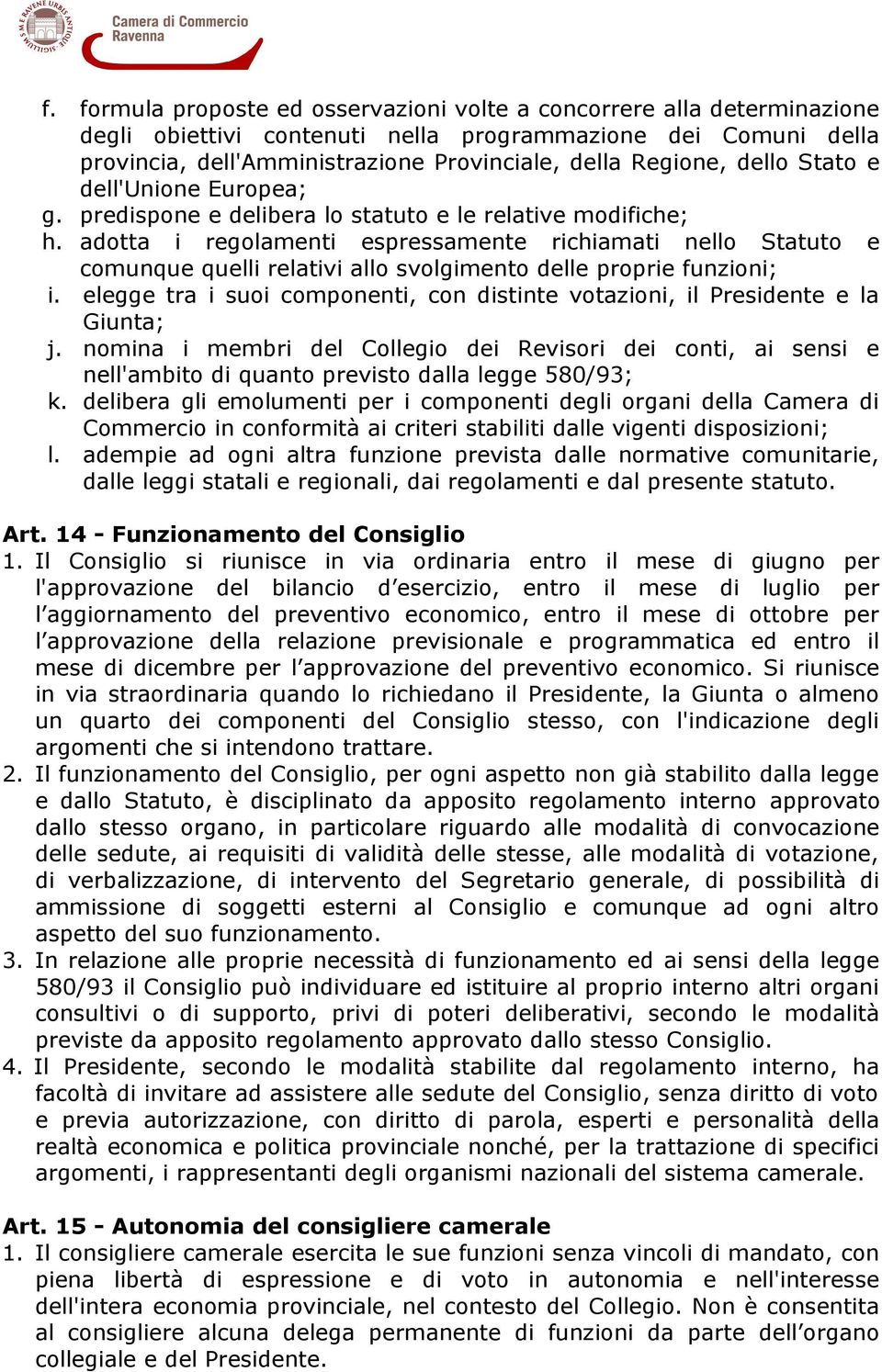 adotta i regolamenti espressamente richiamati nello Statuto e comunque quelli relativi allo svolgimento delle proprie funzioni; i.