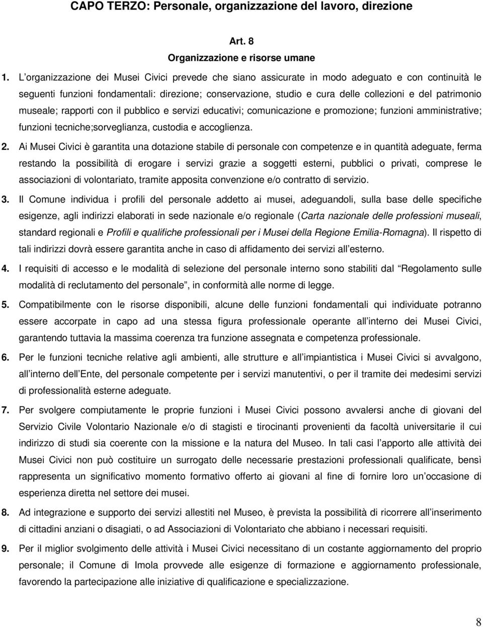 patrimonio museale; rapporti con il pubblico e servizi educativi; comunicazione e promozione; funzioni amministrative; funzioni tecniche;sorveglianza, custodia e accoglienza. 2.