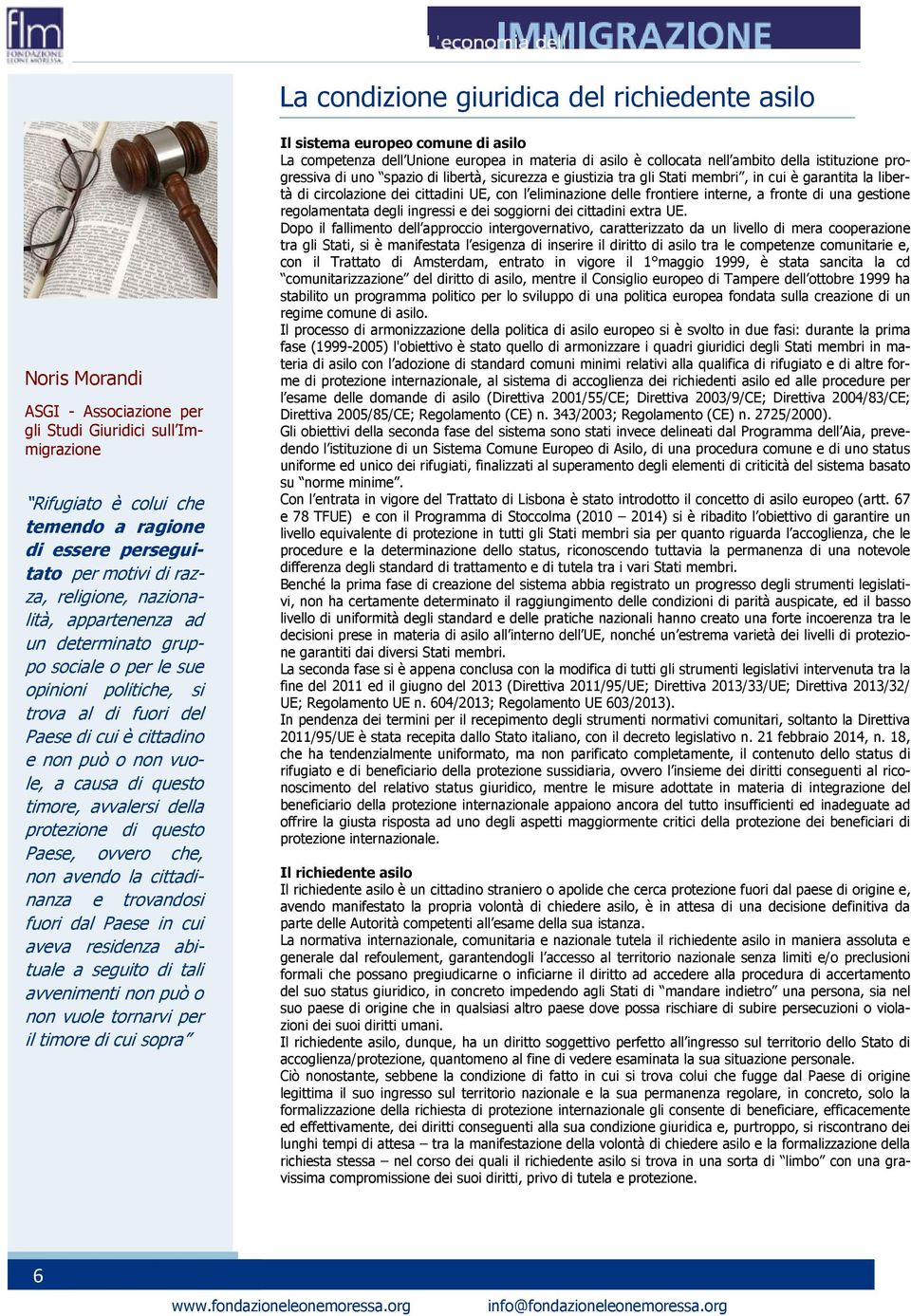 questo timore, avvalersi della protezione di questo Paese, ovvero che, non avendo la cittadinanza e trovandosi fuori dal Paese in cui aveva residenza abituale a seguito di tali avvenimenti non può o