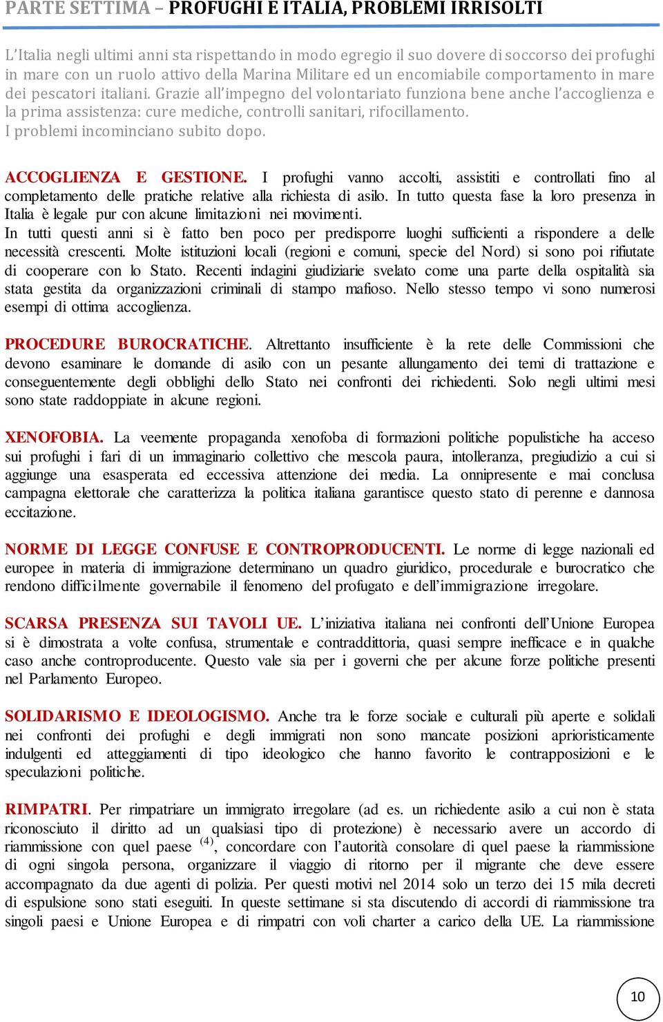 Grazie all impegno del volontariato funziona bene anche l accoglienza e la prima assistenza: cure mediche, controlli sanitari, rifocillamento. I problemi incominciano subito dopo.