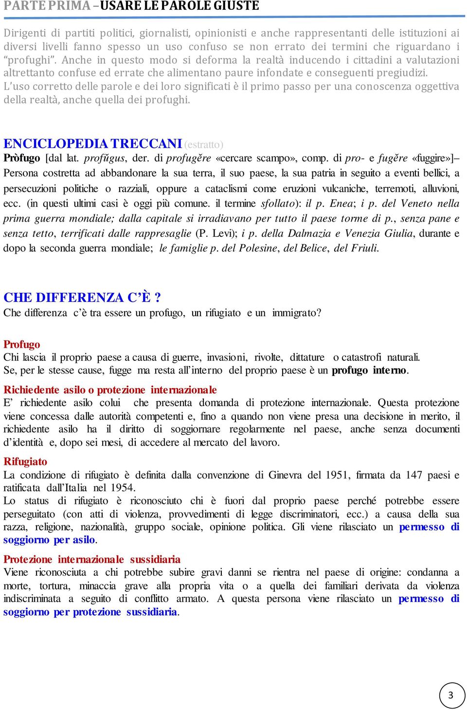 L uso corretto delle parole e dei loro significati è il primo passo per una conoscenza oggettiva della realtà, anche quella dei profughi. ENCICLOPEDIA TRECCANI (estratto) Pròfugo [dal lat.