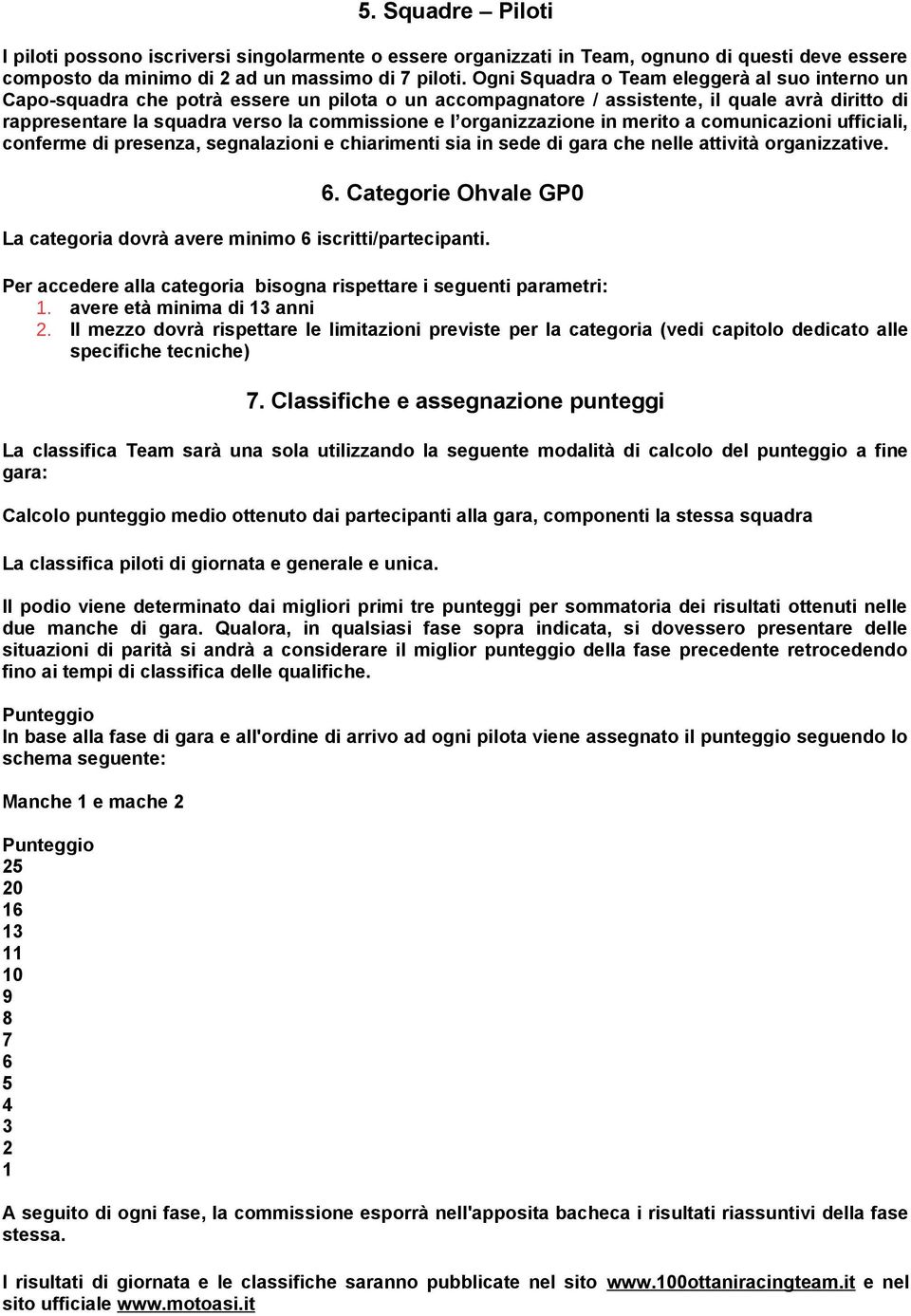 organizzazione in merito a comunicazioni ufficiali, conferme di presenza, segnalazioni e chiarimenti sia in sede di gara che nelle attività organizzative. 6.