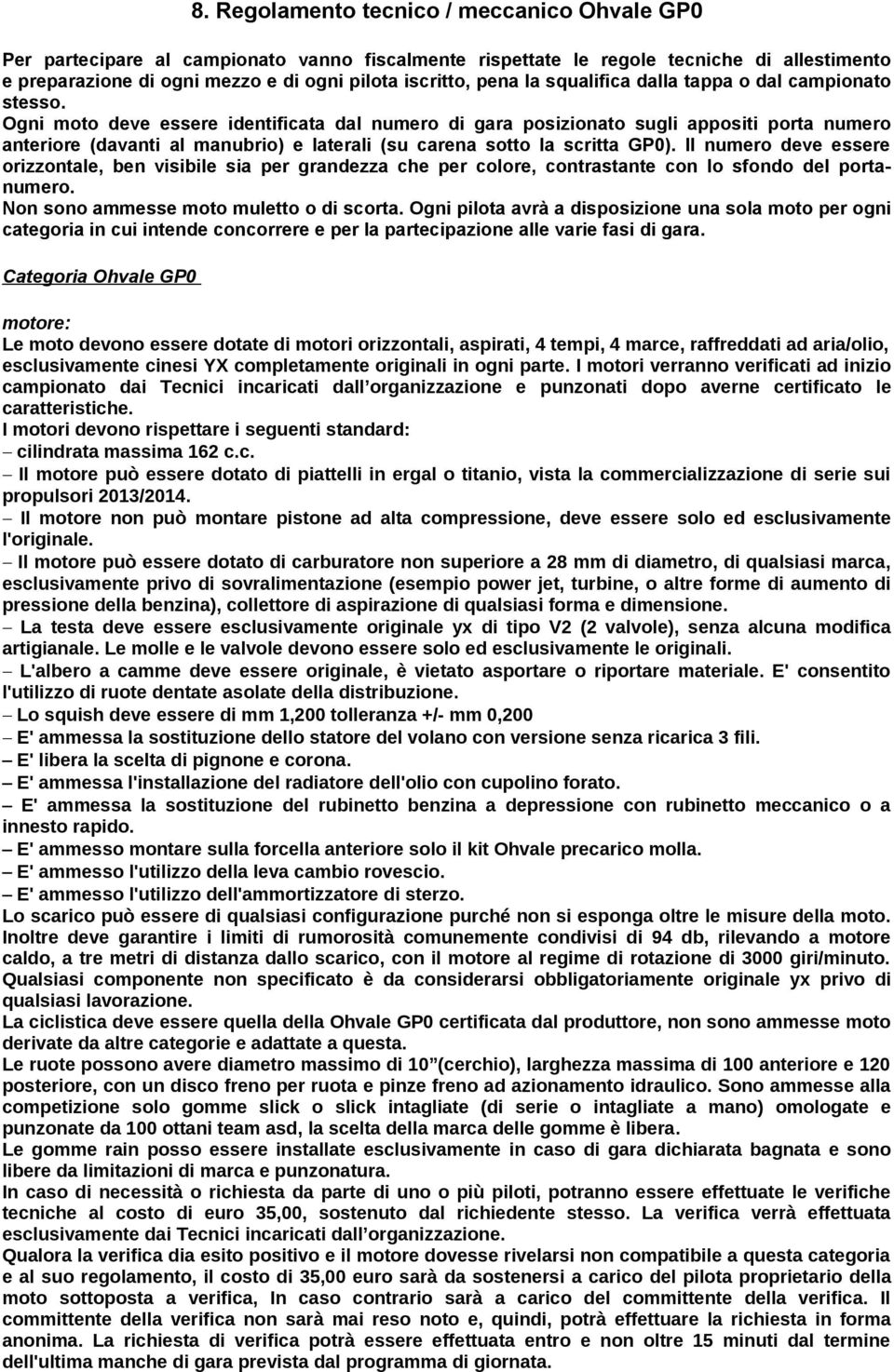 Ogni moto deve essere identificata dal numero di gara posizionato sugli appositi porta numero anteriore (davanti al manubrio) e laterali (su carena sotto la scritta GP0).