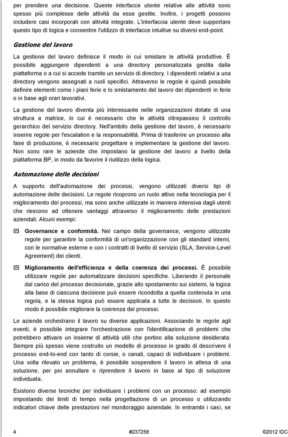 L'interfaccia utente deve supportare questo tipo di logica e consentire l'utilizzo di interfacce intuitive su diversi end-point.