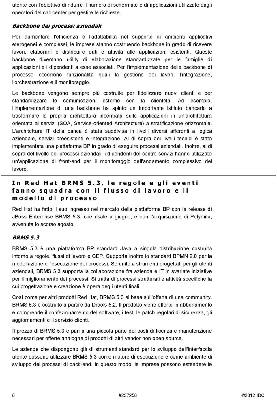 lavori, elaborarli e distribuire dati e attività alle applicazioni esistenti.