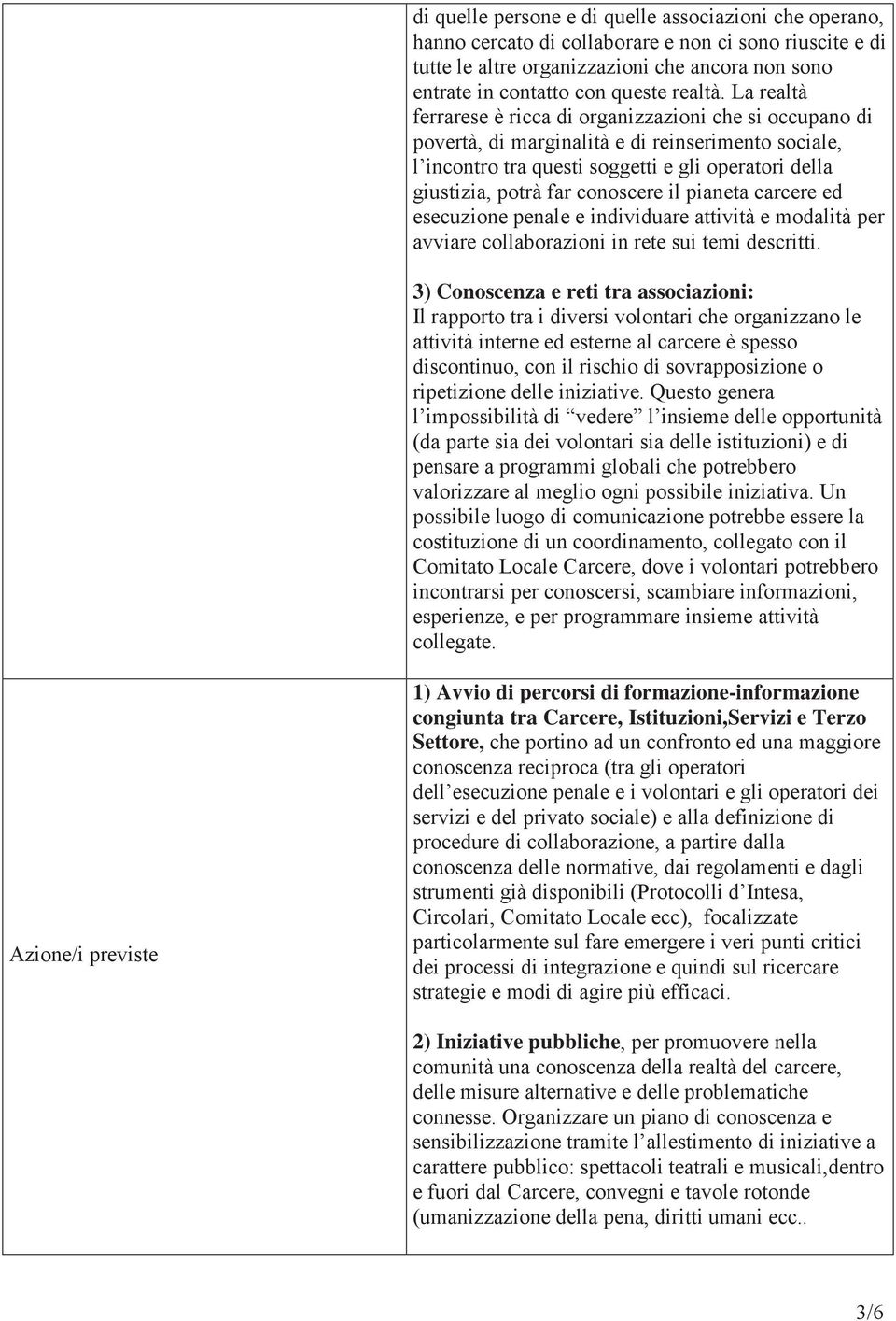 La realtà ferrarese è ricca di organizzazioni che si occupano di povertà, di marginalità e di reinserimento sociale, l incontro tra questi soggetti e gli operatori della giustizia, potrà far