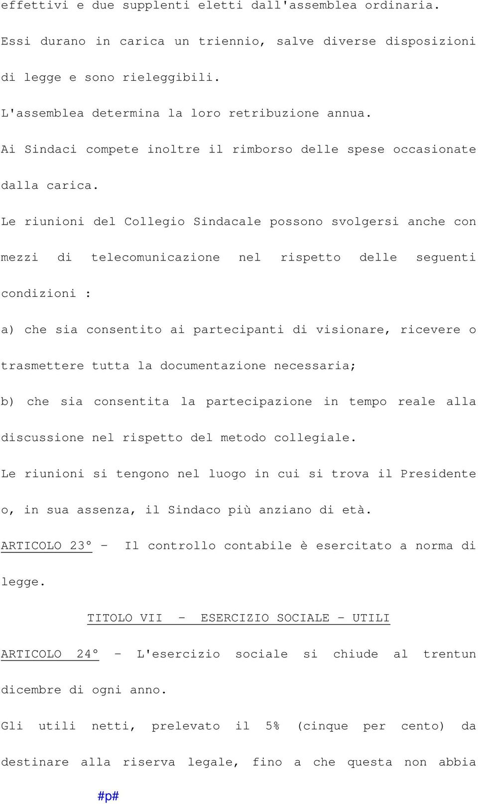 Le riunioni del Collegio Sindacale possono svolgersi anche con mezzi di telecomunicazione nel rispetto delle seguenti condizioni : a) che sia consentito ai partecipanti di visionare, ricevere o