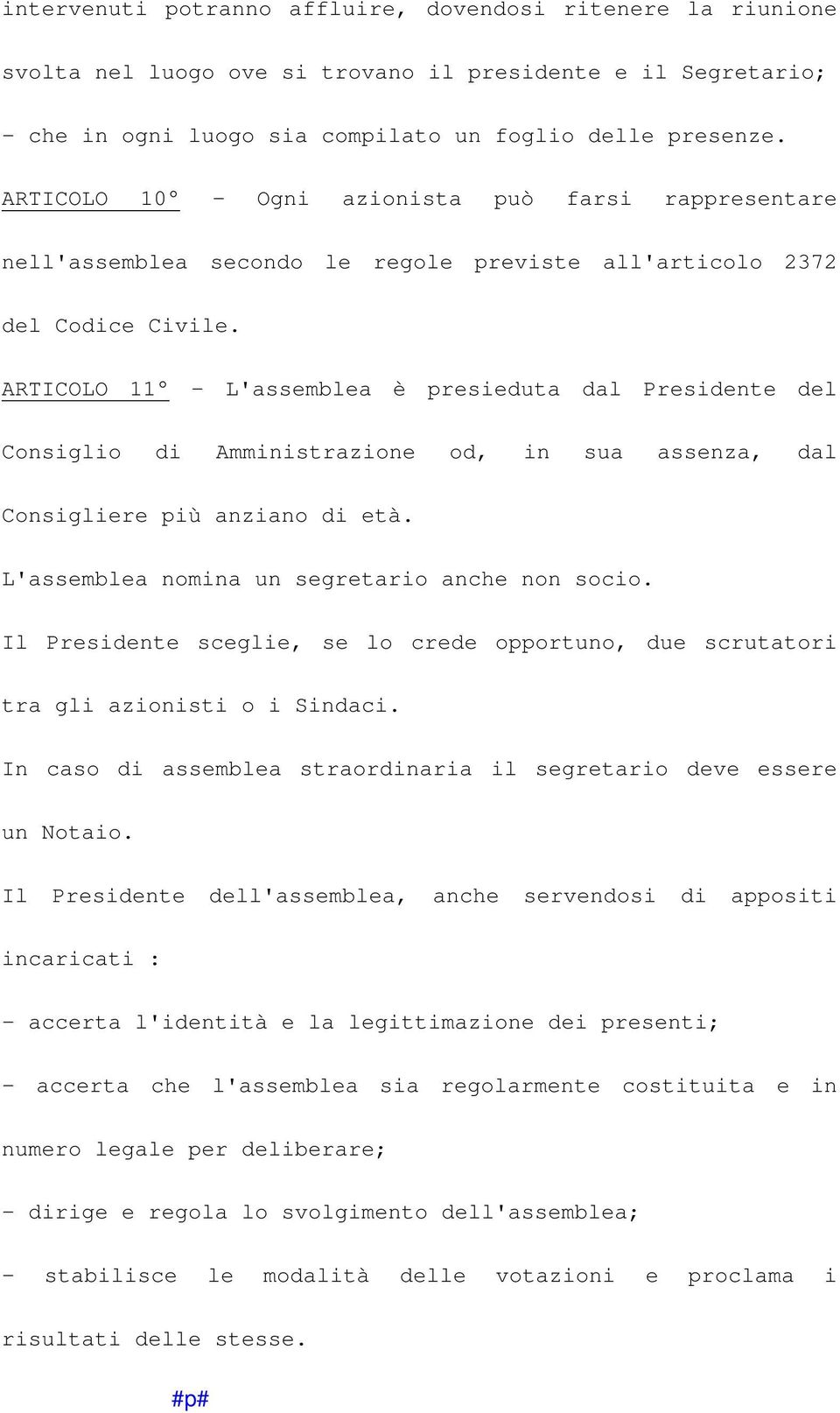 ARTICOLO 11 - L'assemblea è presieduta dal Presidente del Consiglio di Amministrazione od, in sua assenza, dal Consigliere più anziano di età. L'assemblea nomina un segretario anche non socio.