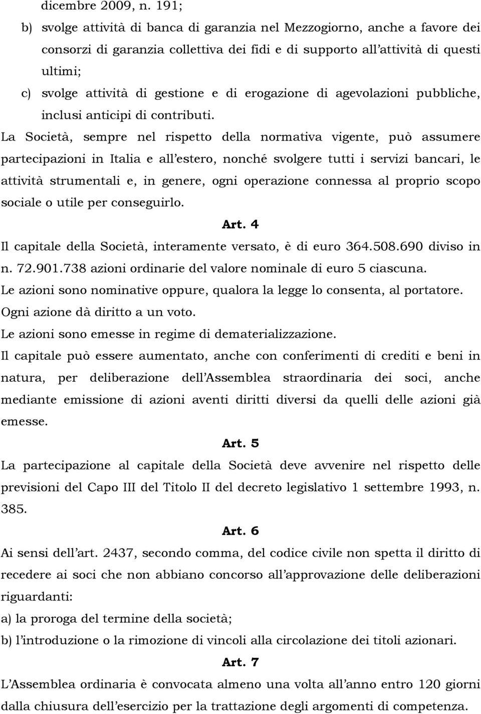 di erogazione di agevolazioni pubbliche, inclusi anticipi di contributi.