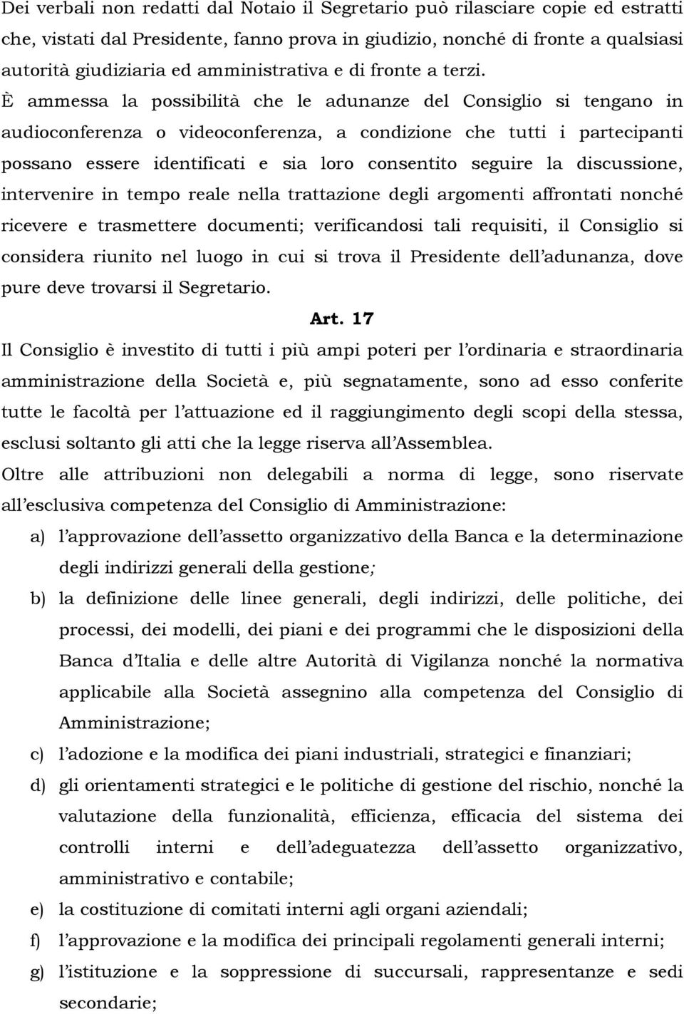 È ammessa la possibilità che le adunanze del Consiglio si tengano in audioconferenza o videoconferenza, a condizione che tutti i partecipanti possano essere identificati e sia loro consentito seguire