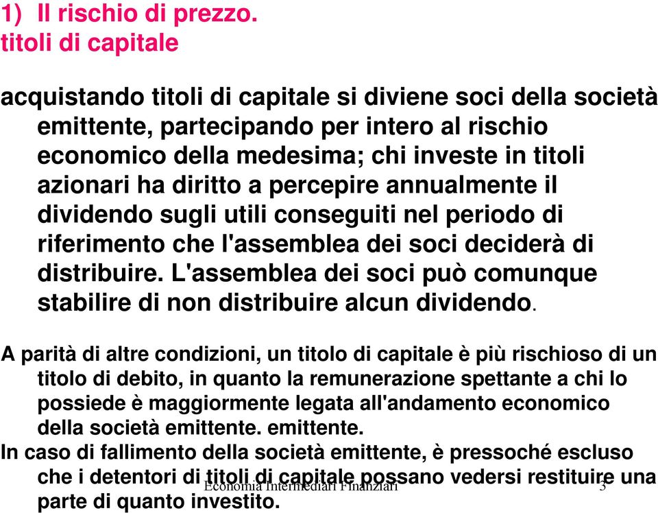 percepire annualmente il dividendo sugli utili conseguiti nel periodo di riferimento che l'assemblea dei soci deciderà di distribuire.