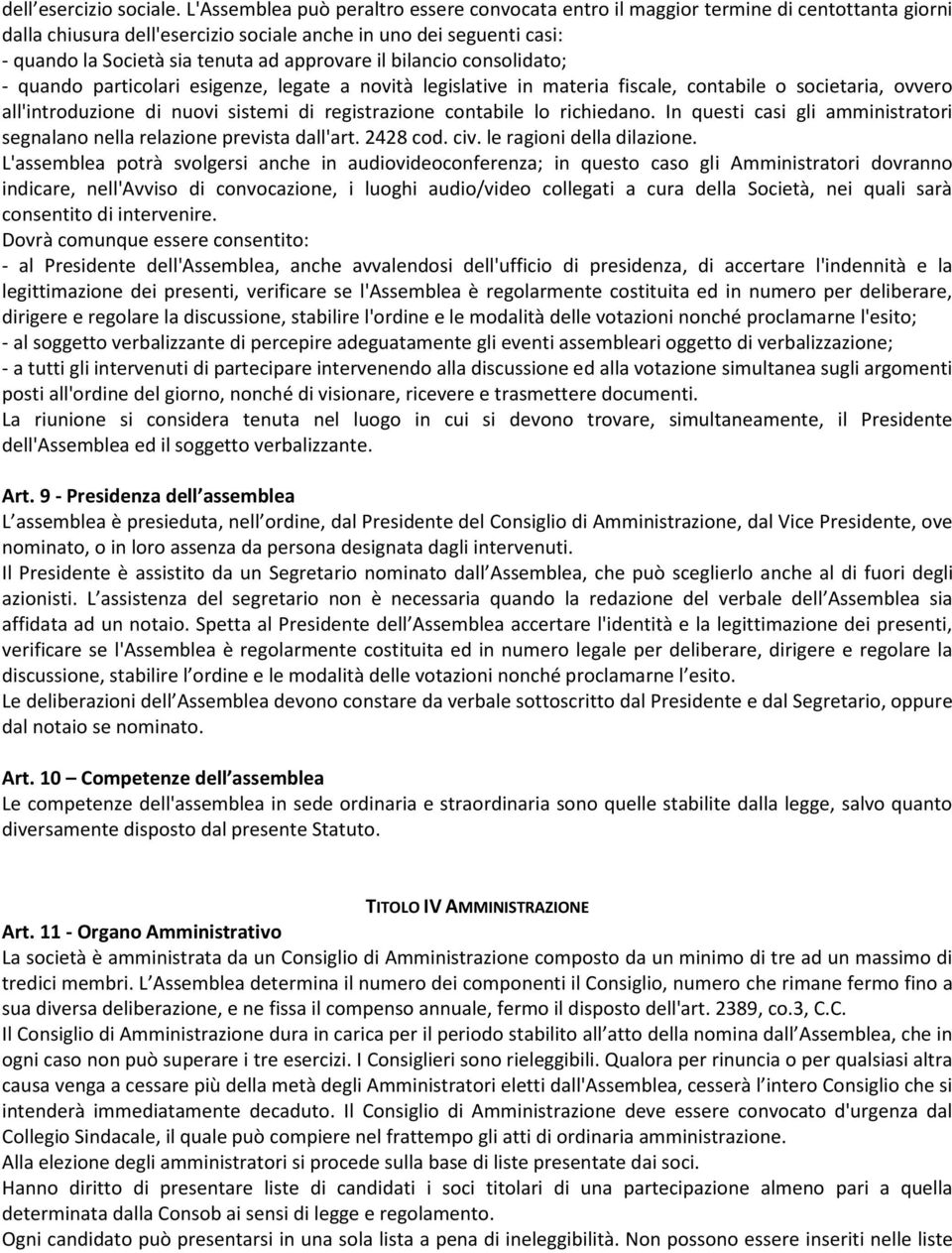 approvare il bilancio consolidato; - quando particolari esigenze, legate a novità legislative in materia fiscale, contabile o societaria, ovvero all'introduzione di nuovi sistemi di registrazione