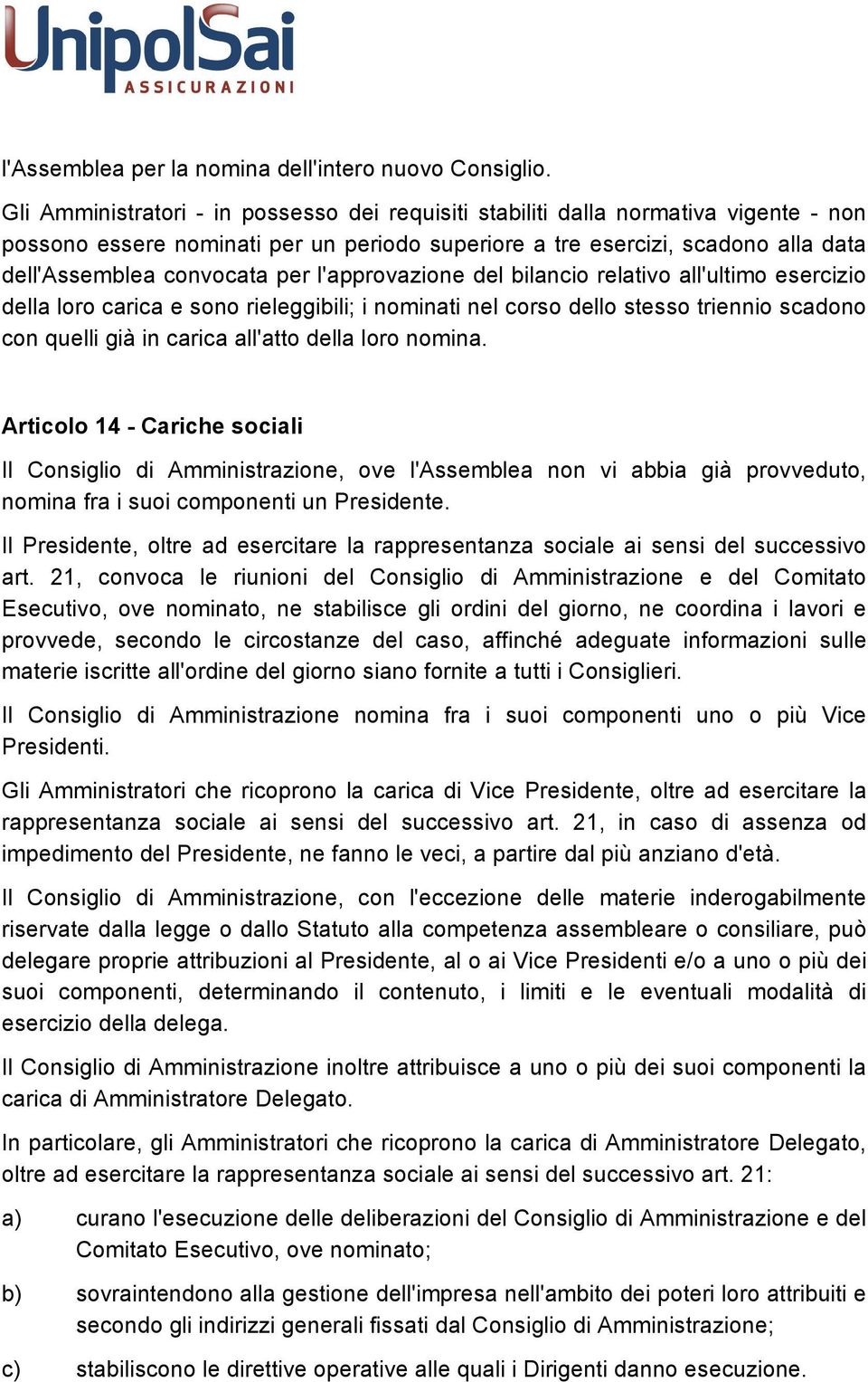 l'approvazione del bilancio relativo all'ultimo esercizio della loro carica e sono rieleggibili; i nominati nel corso dello stesso triennio scadono con quelli già in carica all'atto della loro nomina.