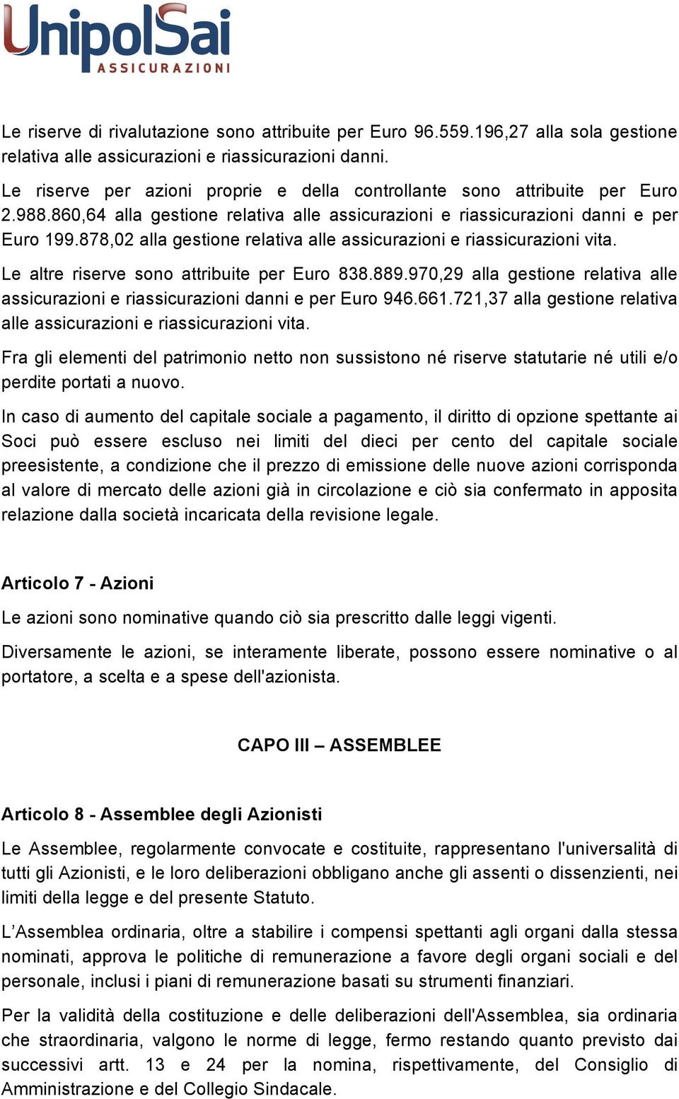 878,02 alla gestione relativa alle assicurazioni e riassicurazioni vita. Le altre riserve sono attribuite per Euro 838.889.