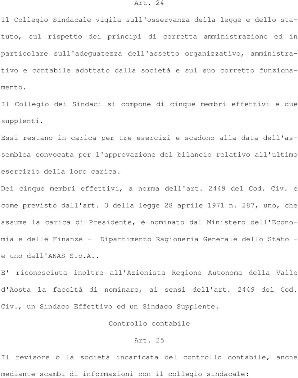 Essi restano in carica per tre esercizi e scadono alla data dell'assemblea convocata per l'approvazione del bilancio relativo all'ultimo esercizio della loro carica.