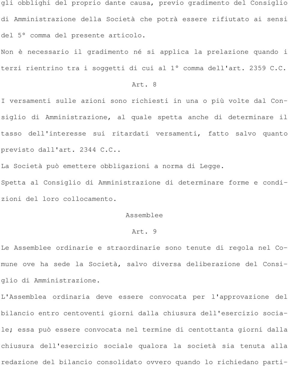 8 I versamenti sulle azioni sono richiesti in una o più volte dal Consiglio di Amministrazione, al quale spetta anche di determinare il tasso dell'interesse sui ritardati versamenti, fatto salvo