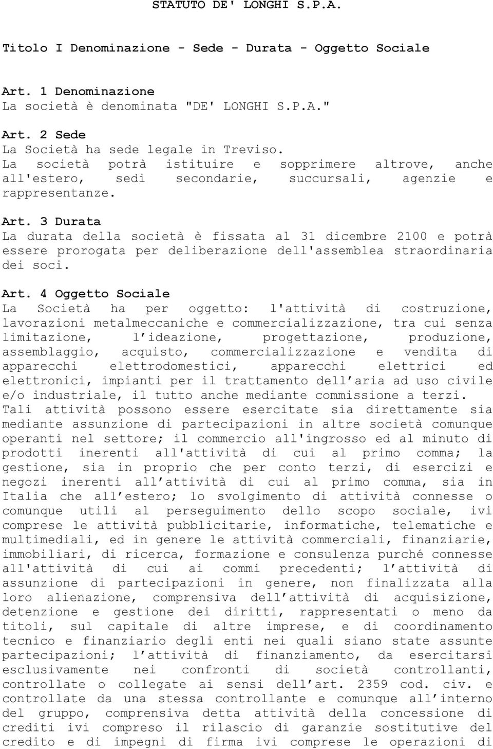 3 Durata La durata della società è fissata al 31 dicembre 2100 e potrà essere prorogata per deliberazione dell'assemblea straordinaria dei soci. Art.