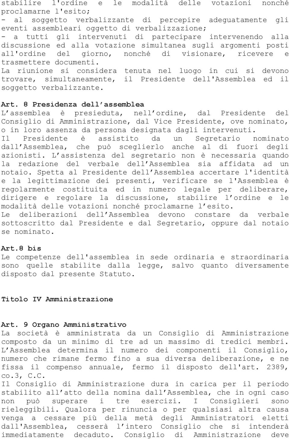 La riunione si considera tenuta nel luogo in cui si devono trovare, simultaneamente, il Presidente dell'assemblea ed il soggetto verbalizzante. Art.