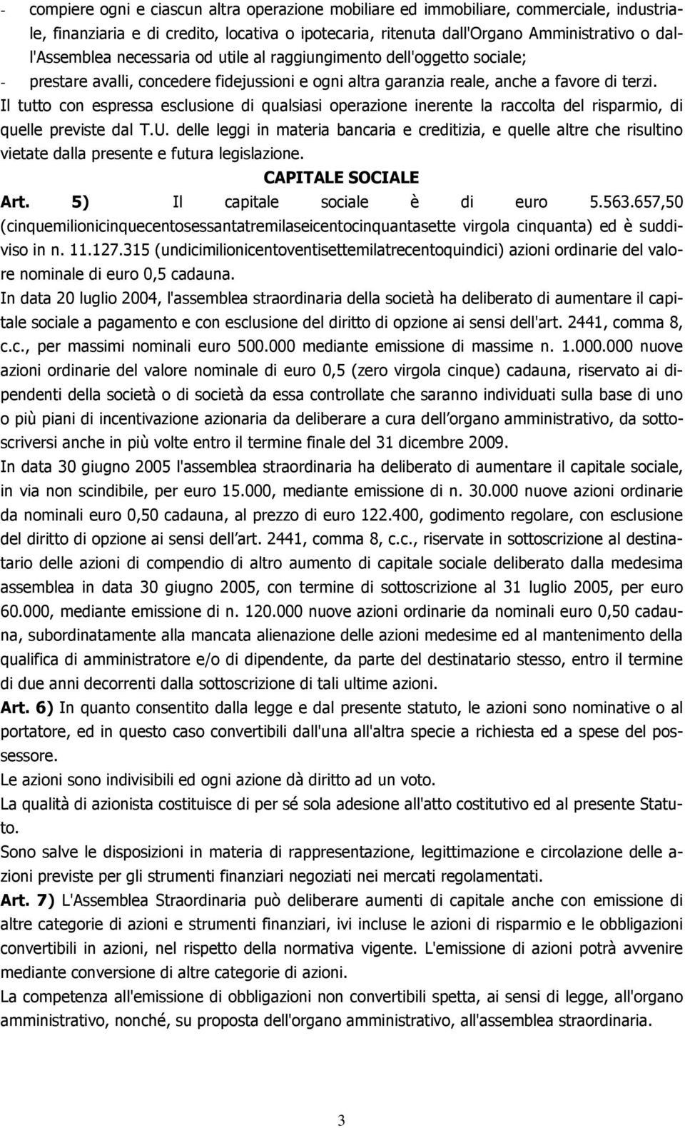 Il tutto con espressa esclusione di qualsiasi operazione inerente la raccolta del risparmio, di quelle previste dal T.U.