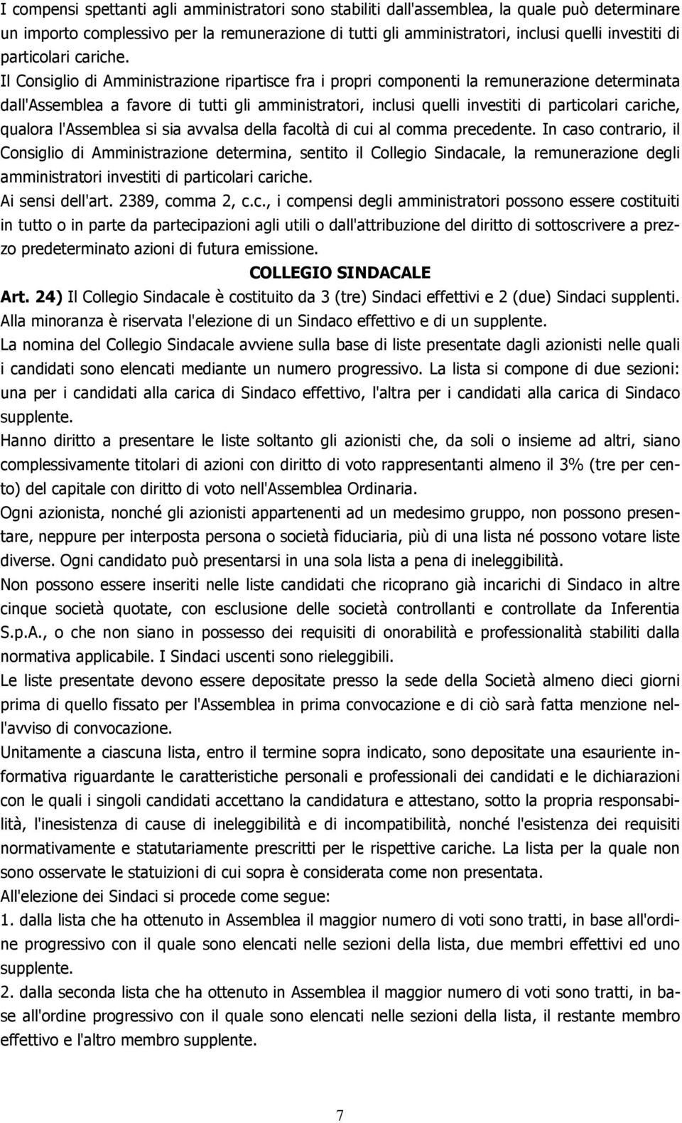 Il Consiglio di Amministrazione ripartisce fra i propri componenti la remunerazione determinata dall'assemblea a favore di tutti gli amministratori, inclusi quelli investiti di particolari cariche,