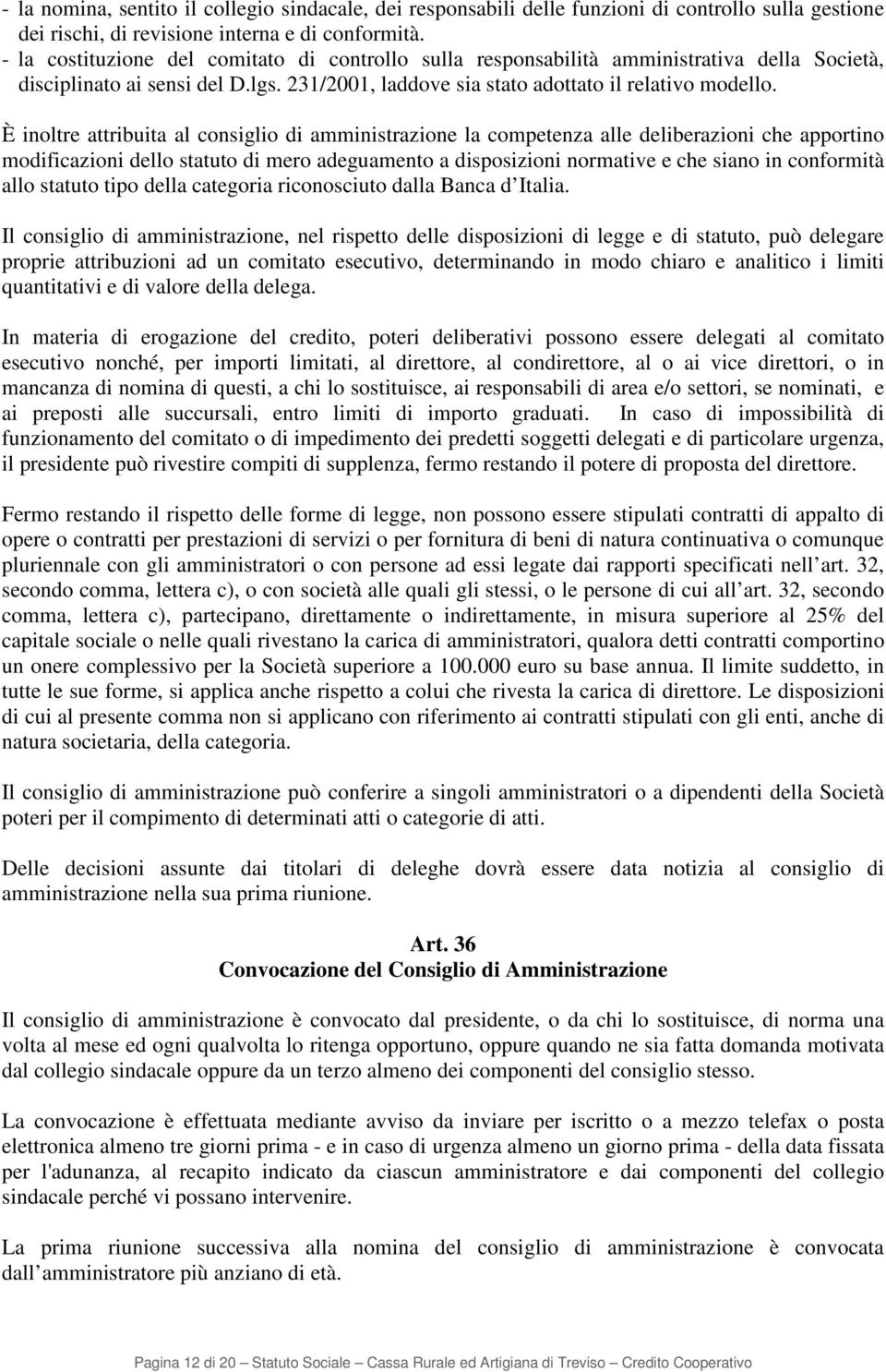 È inoltre attribuita al consiglio di amministrazione la competenza alle deliberazioni che apportino modificazioni dello statuto di mero adeguamento a disposizioni normative e che siano in conformità